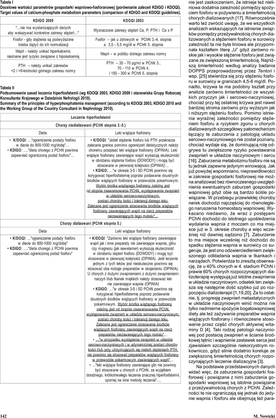 KDIGO 2009 KDOQI 2003 " nie ma wystarczaj¹cych danych aby wskazywaæ konkretne zakresy stê eñ " Fosfor - gdy stê enia s¹ podwy szone trzeba d¹ yæ do ich normalizacji Wapñ - nale y unikaæ