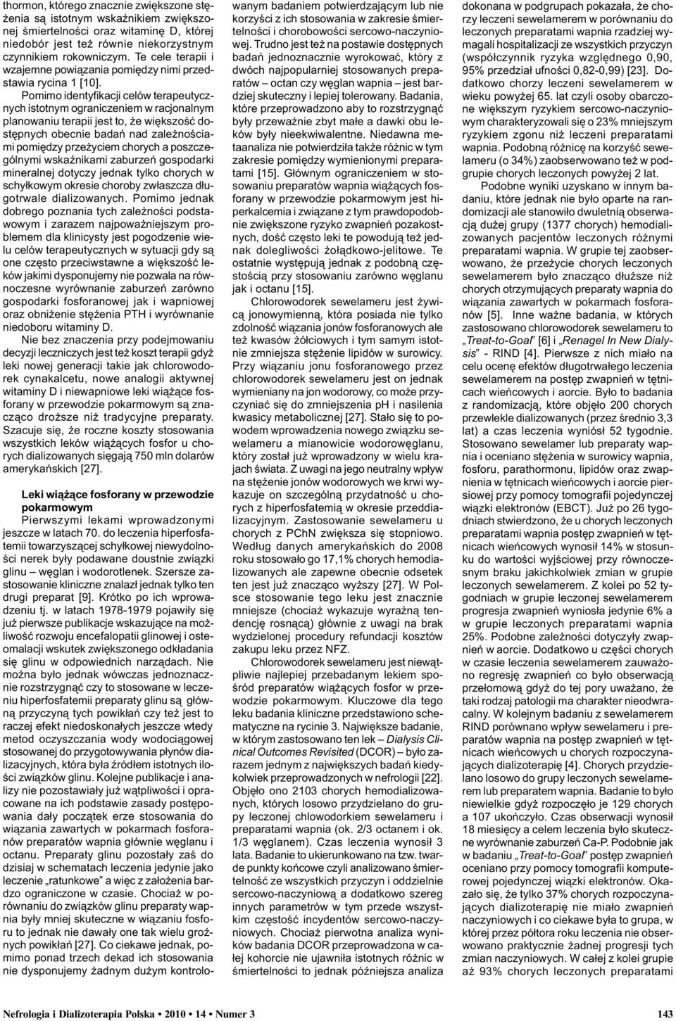 Pomimo identyfikacji celów terapeutycznych istotnym ograniczeniem w racjonalnym planowaniu terapii jest to, e wiêkszoœæ dostêpnych obecnie badañ nad zale noœciami pomiêdzy prze yciem chorych a