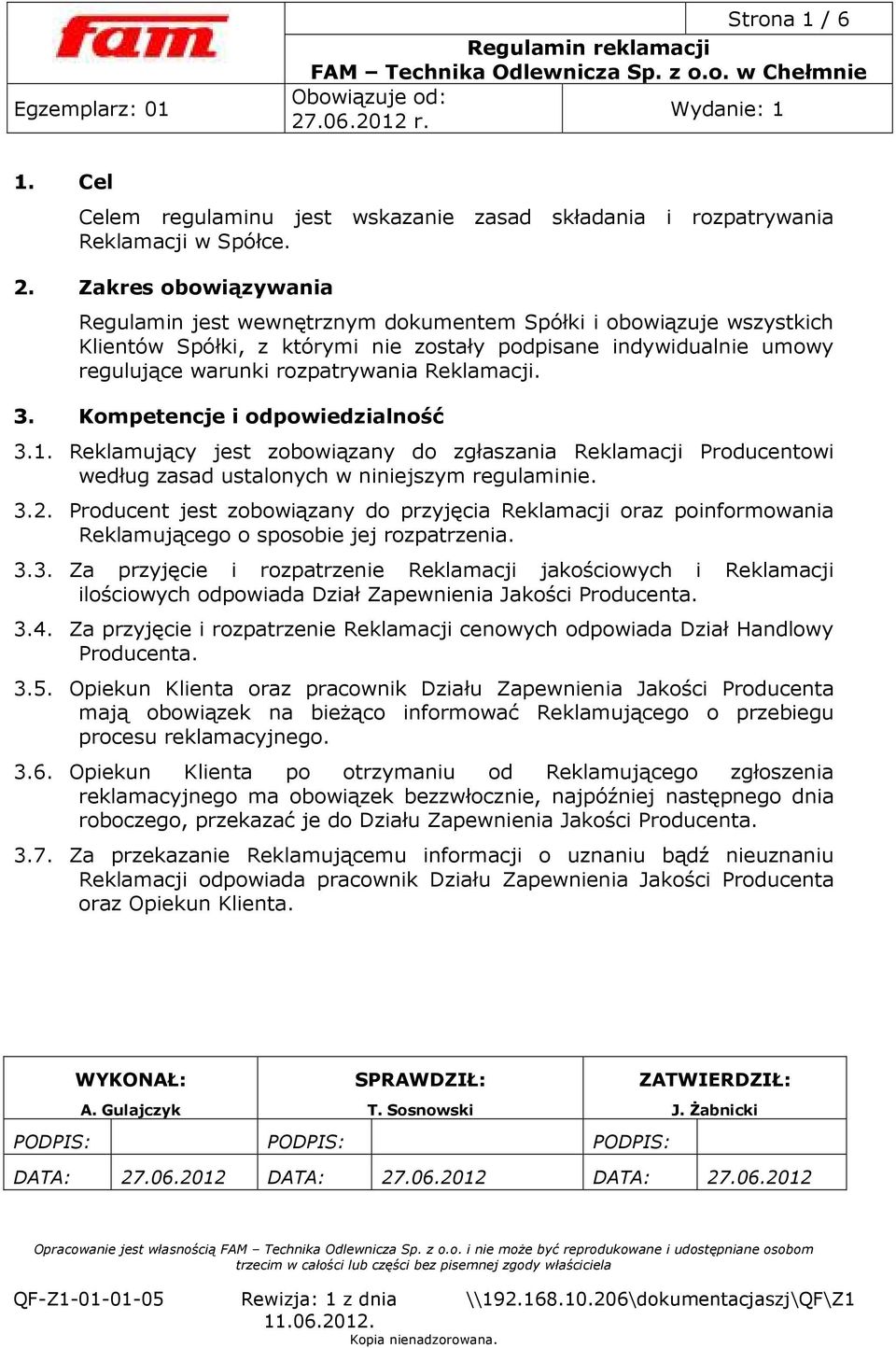 Reklamacji. 3. Kompetencje i odpowiedzialność 3.1. Reklamujący jest zobowiązany do zgłaszania Reklamacji Producentowi według zasad ustalonych w niniejszym regulaminie. 3.2.