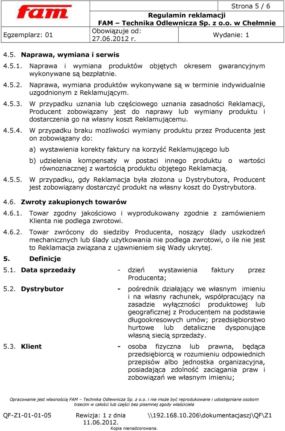 W przypadku uznania lub częściowego uznania zasadności Reklamacji, Producent zobowiązany jest do naprawy lub wymiany produktu i dostarczenia go na własny koszt Reklamującemu. 4.