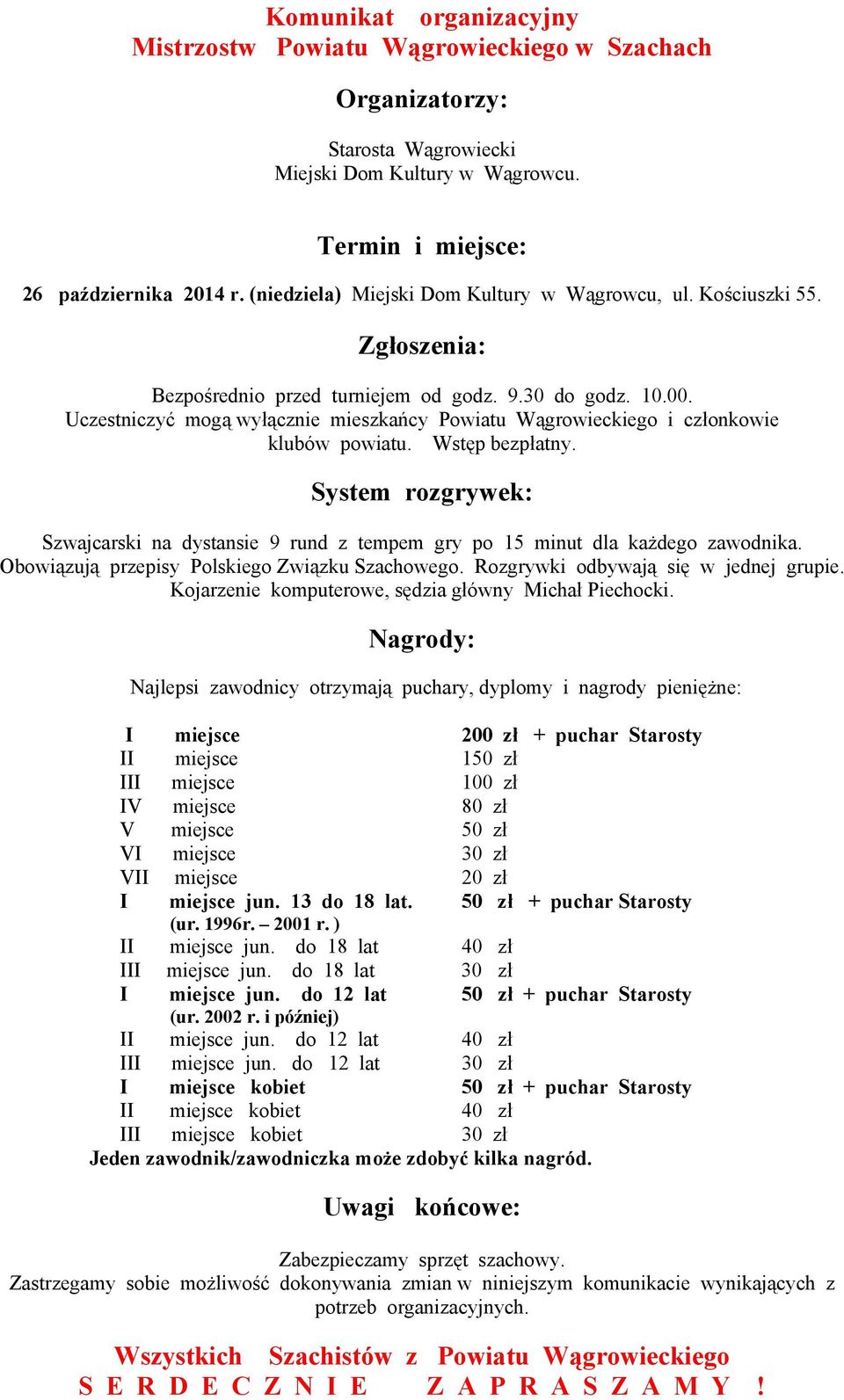 Uczestniczyć mogą wyłącznie mieszkańcy Powiatu Wągrowieckiego i członkowie klubów powiatu. Wstęp bezpłatny.