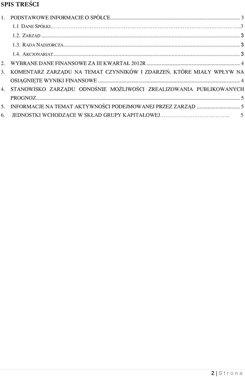 KOMENTARZ ZARZĄDU NA TEMAT CZYNNIKÓW I ZDARZEŃ, KTÓRE MIAŁY WPŁYW NA OSIĄGNIĘTE WYNIKI FINANSOWE... 4 4.