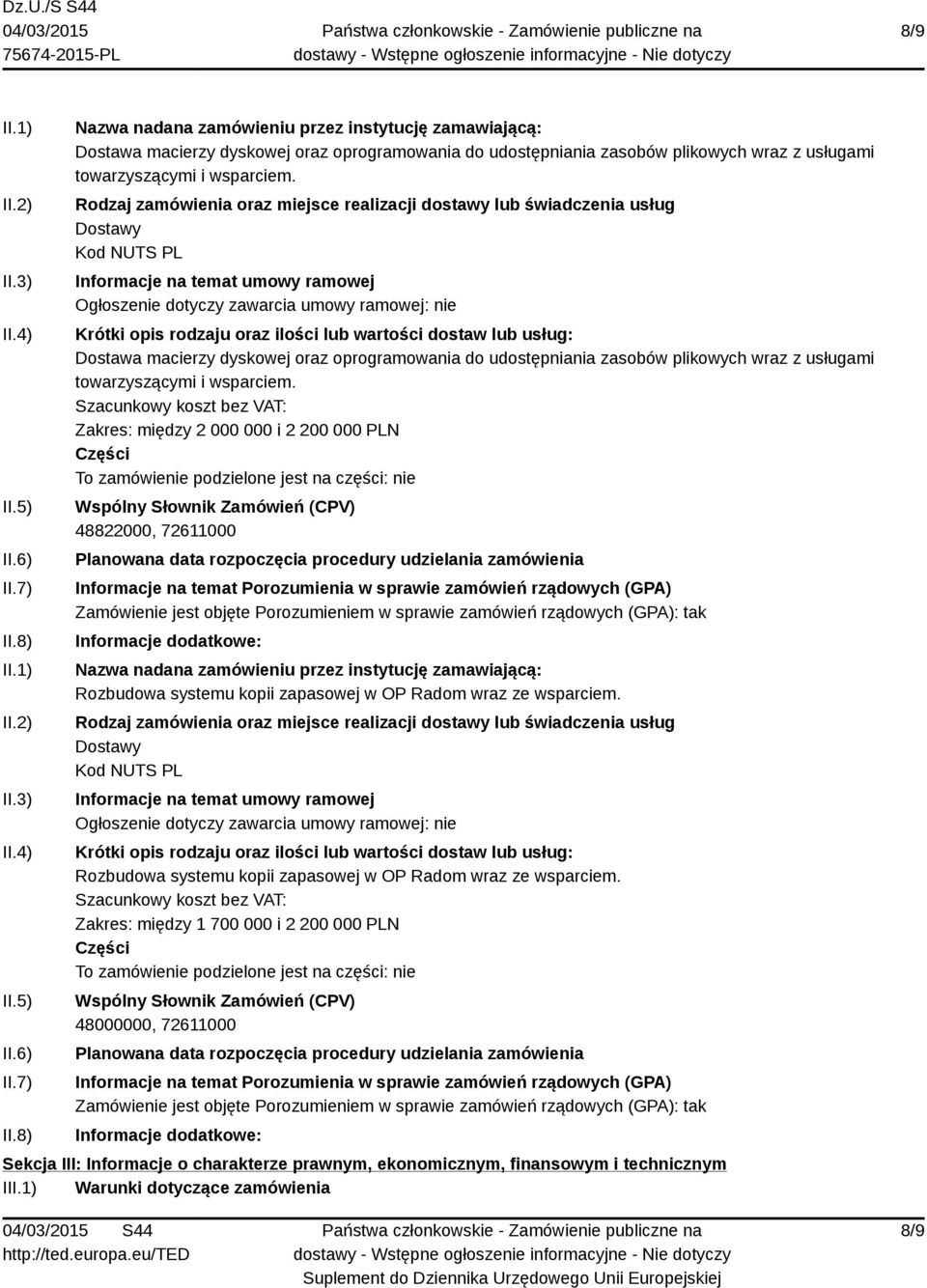 Zakres: między 2 000 000 i 2 200 000 PLN To zamówienie podzielone jest na części: nie 48822000, 72611000 Rozbudowa systemu kopii zapasowej w OP Radom wraz ze wsparciem.