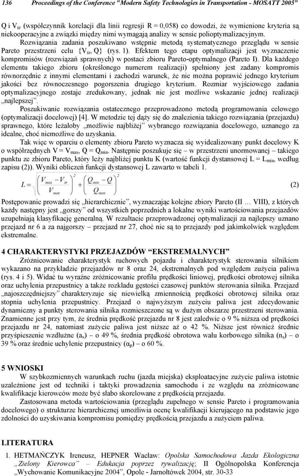 Q} (rys 1) Efektem tego etapu optymalizacji jest wyznaczenie kompromisów (rozwiązań sprawnych) w postaci zbioru Pareto-optymalnego (Pareto I) Dla każdego elementu takiego zbioru (określonego numerem