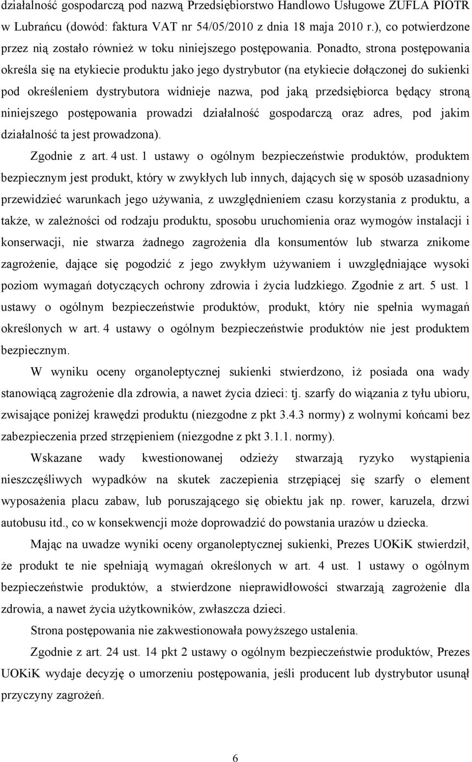 Ponadto, strona postępowania określa się na etykiecie produktu jako jego dystrybutor (na etykiecie dołączonej do sukienki pod określeniem dystrybutora widnieje nazwa, pod jaką przedsiębiorca będący