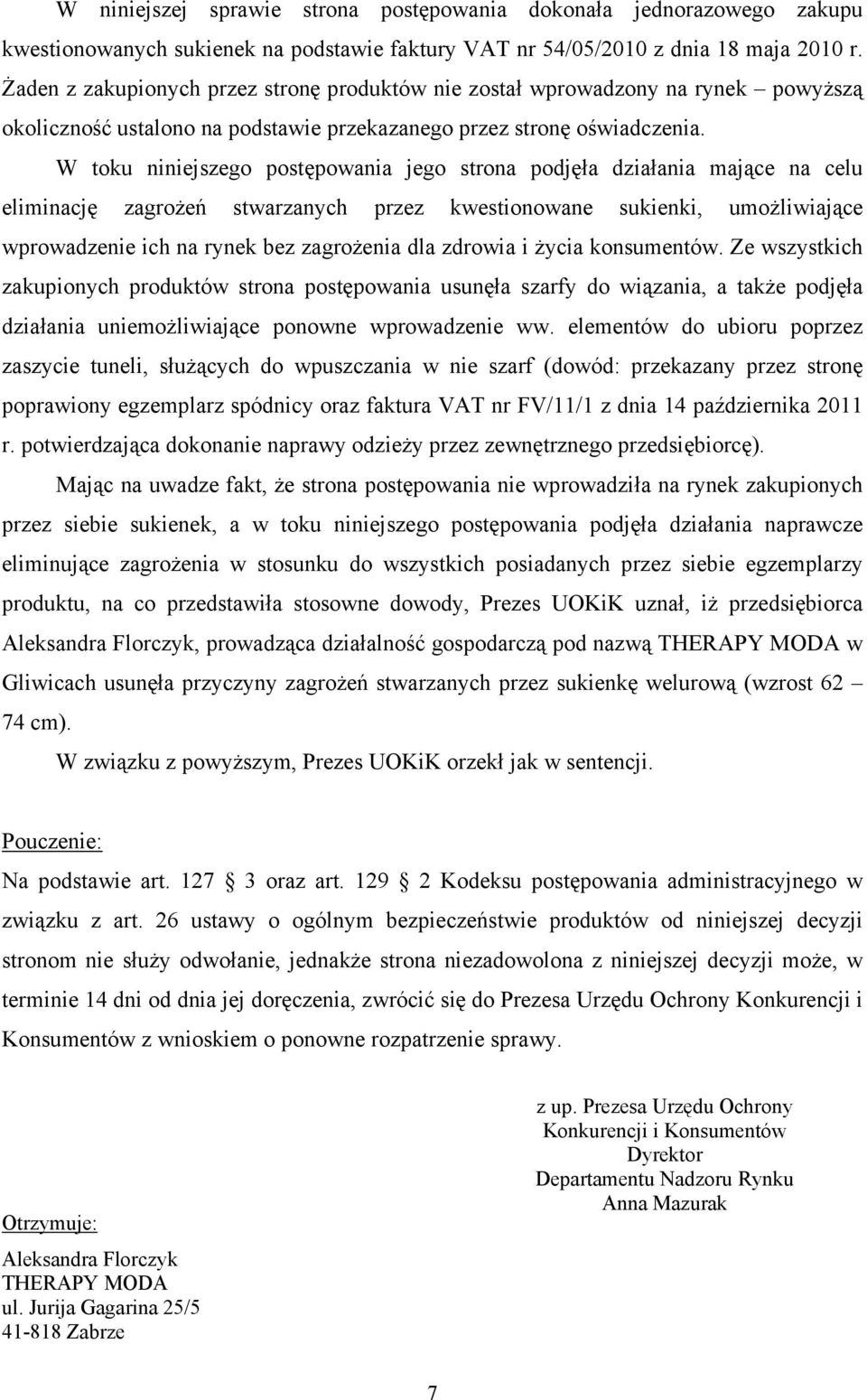 W toku niniejszego postępowania jego strona podjęła działania mające na celu eliminację zagroŝeń stwarzanych przez kwestionowane sukienki, umoŝliwiające wprowadzenie ich na rynek bez zagroŝenia dla