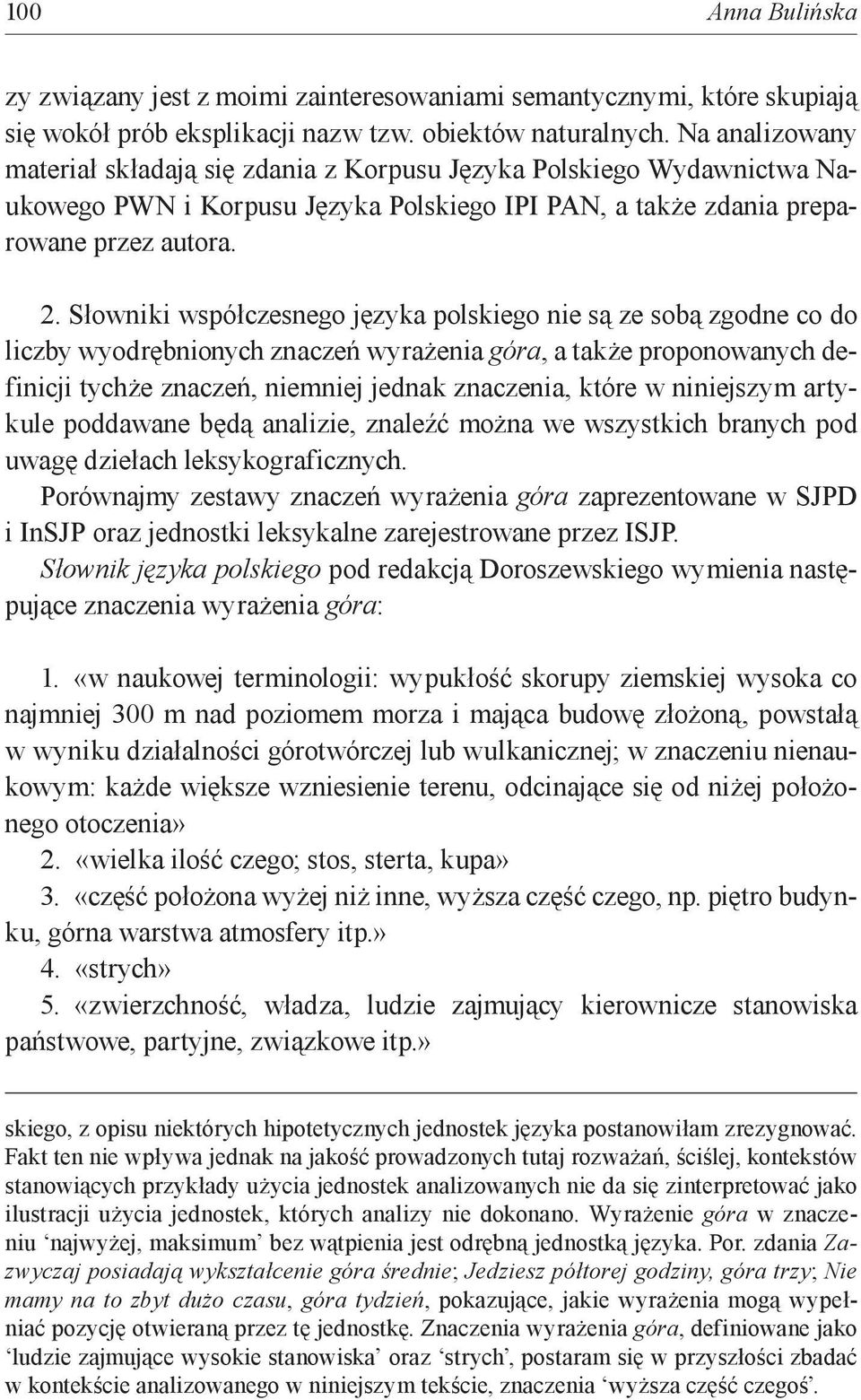 Słowniki współczesnego języka polskiego nie są ze sobą zgodne co do liczby wyodrębnionych znaczeń wyrażenia góra, a także proponowanych definicji tychże znaczeń, niemniej jednak znaczenia, które w