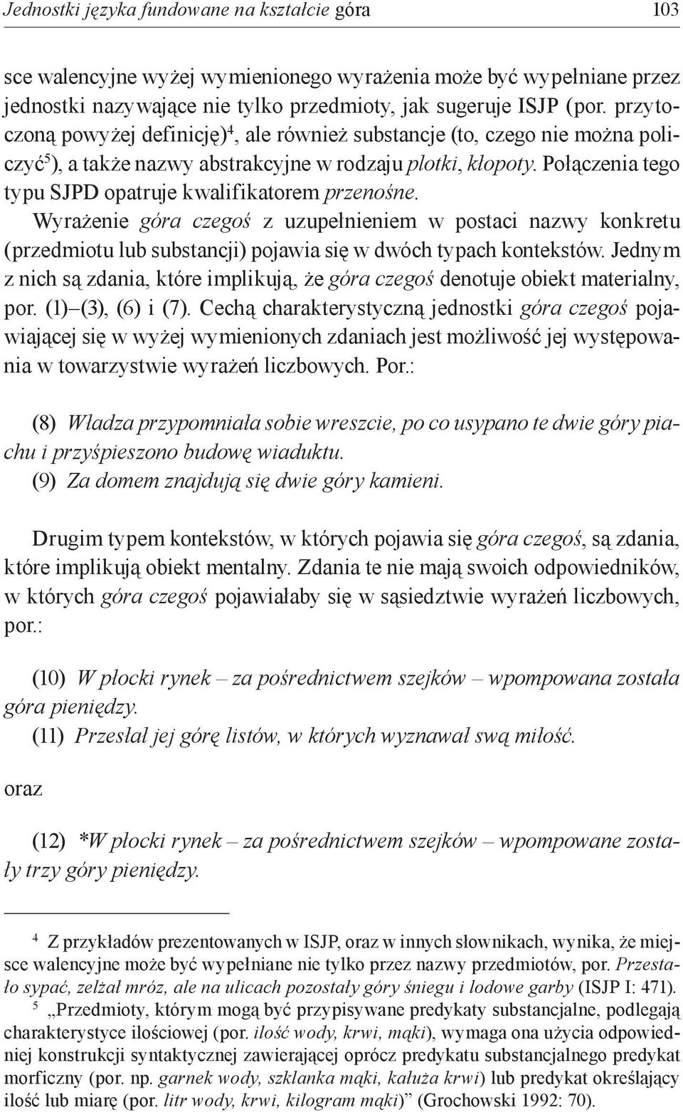 Połączenia tego typu SJPD opatruje kwalifikatorem przenośne. Wyrażenie góra czegoś z uzupełnieniem w postaci nazwy konkretu (przedmiotu lub substancji) pojawia się w dwóch typach kontekstów.