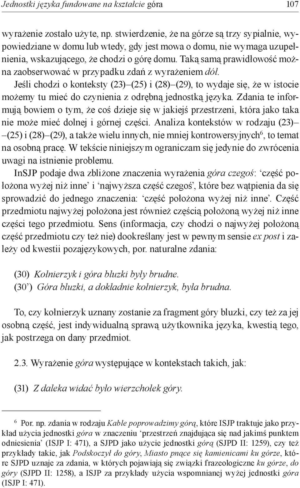 Taką samą prawidłowość można zaobserwować w przypadku zdań z wyrażeniem dół.