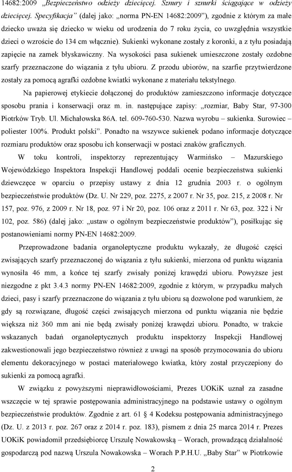 włącznie). Sukienki wykonane zostały z koronki, a z tyłu posiadają zapięcie na zamek błyskawiczny. Na wysokości pasa sukienek umieszczone zostały ozdobne szarfy przeznaczone do wiązania z tyłu ubioru.