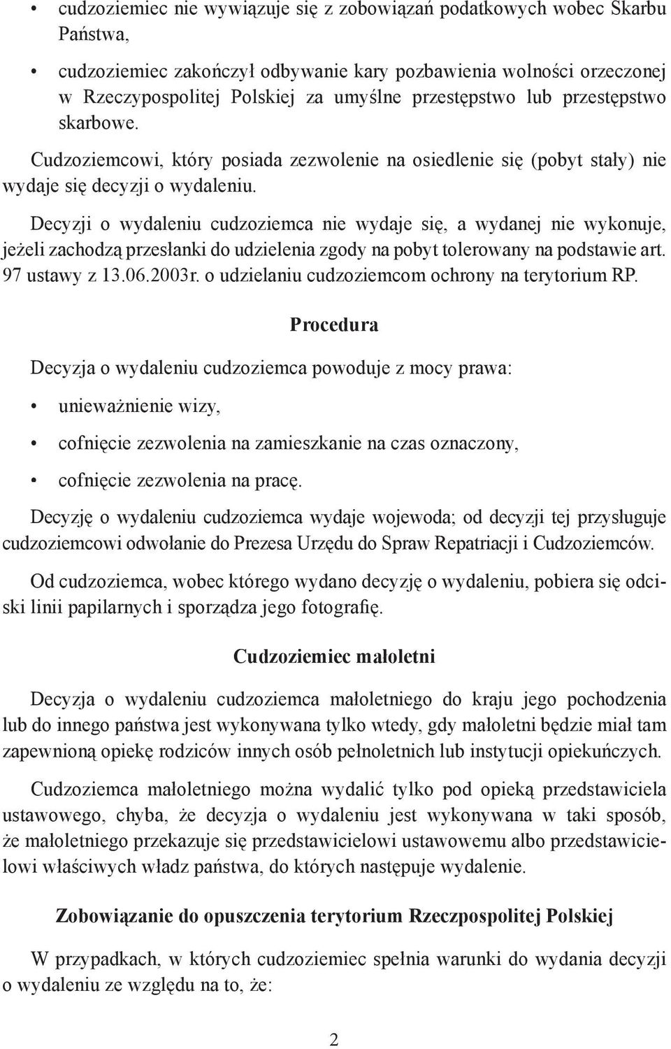Decyzji o wydaleniu cudzoziemca nie wydaje się, a wydanej nie wykonuje, jeżeli zachodzą przesłanki do udzielenia zgody na pobyt tolerowany na podstawie art. 97 ustawy z 13.06.2003r.