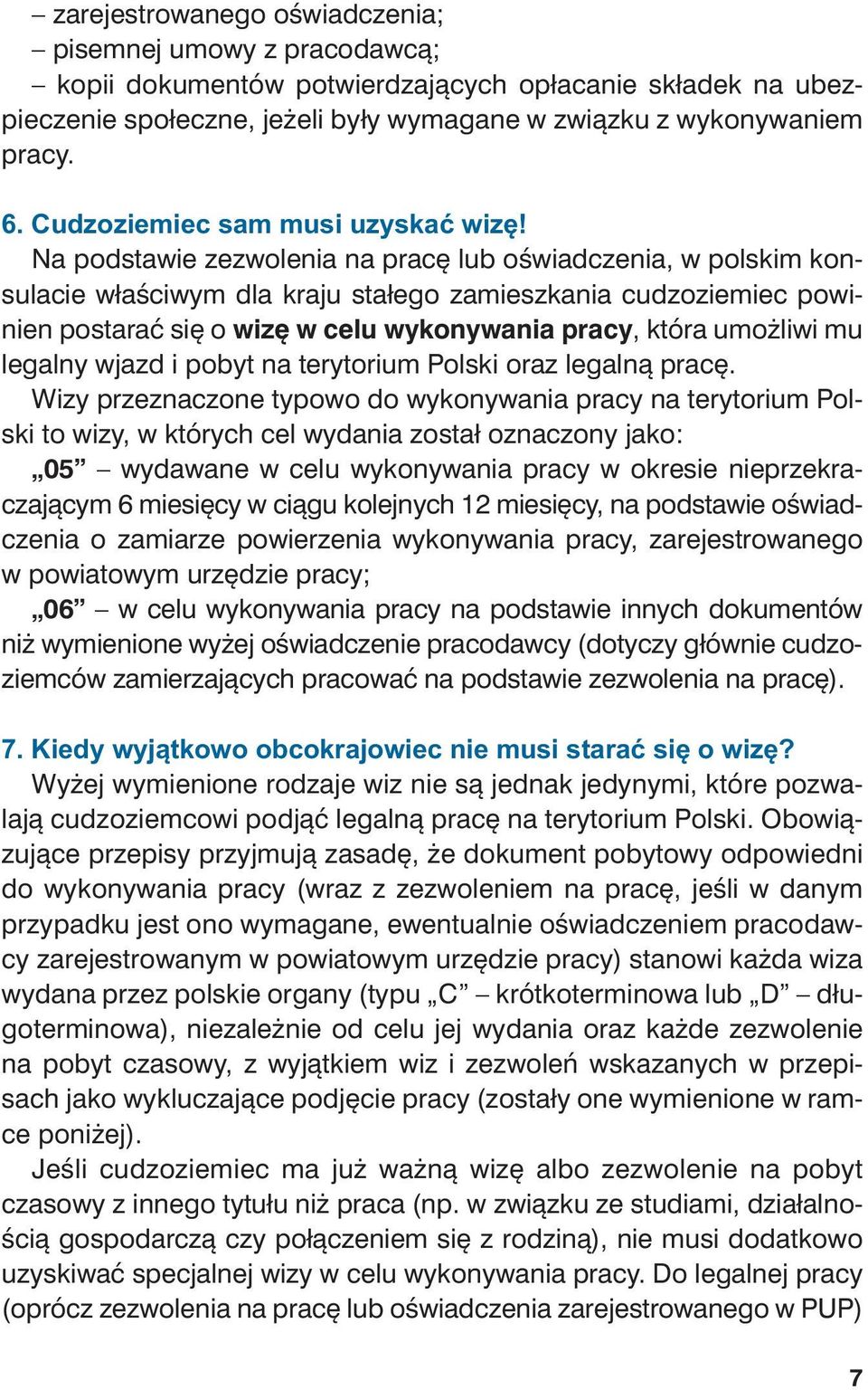 Na pod sta wie ze zwo le nia na pra cę lub oświad cze nia, w pol skim kon - su la cie wła ści wym dla kra ju sta łe go za miesz ka nia cu dzo zie miec po wi - nien po sta rać się o wi zę w ce lu wy