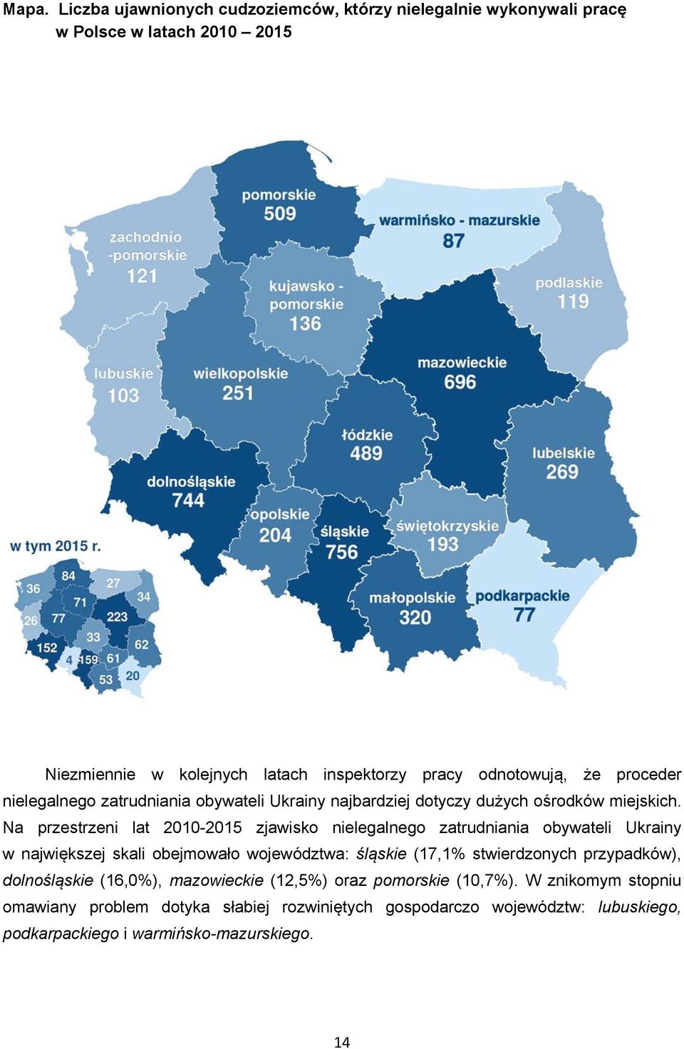 Na przestrzeni lat 2010-2015 zjawisko nielegalnego zatrudniania obywateli Ukrainy w największej skali obejmowało województwa: śląskie (17,1% stwierdzonych