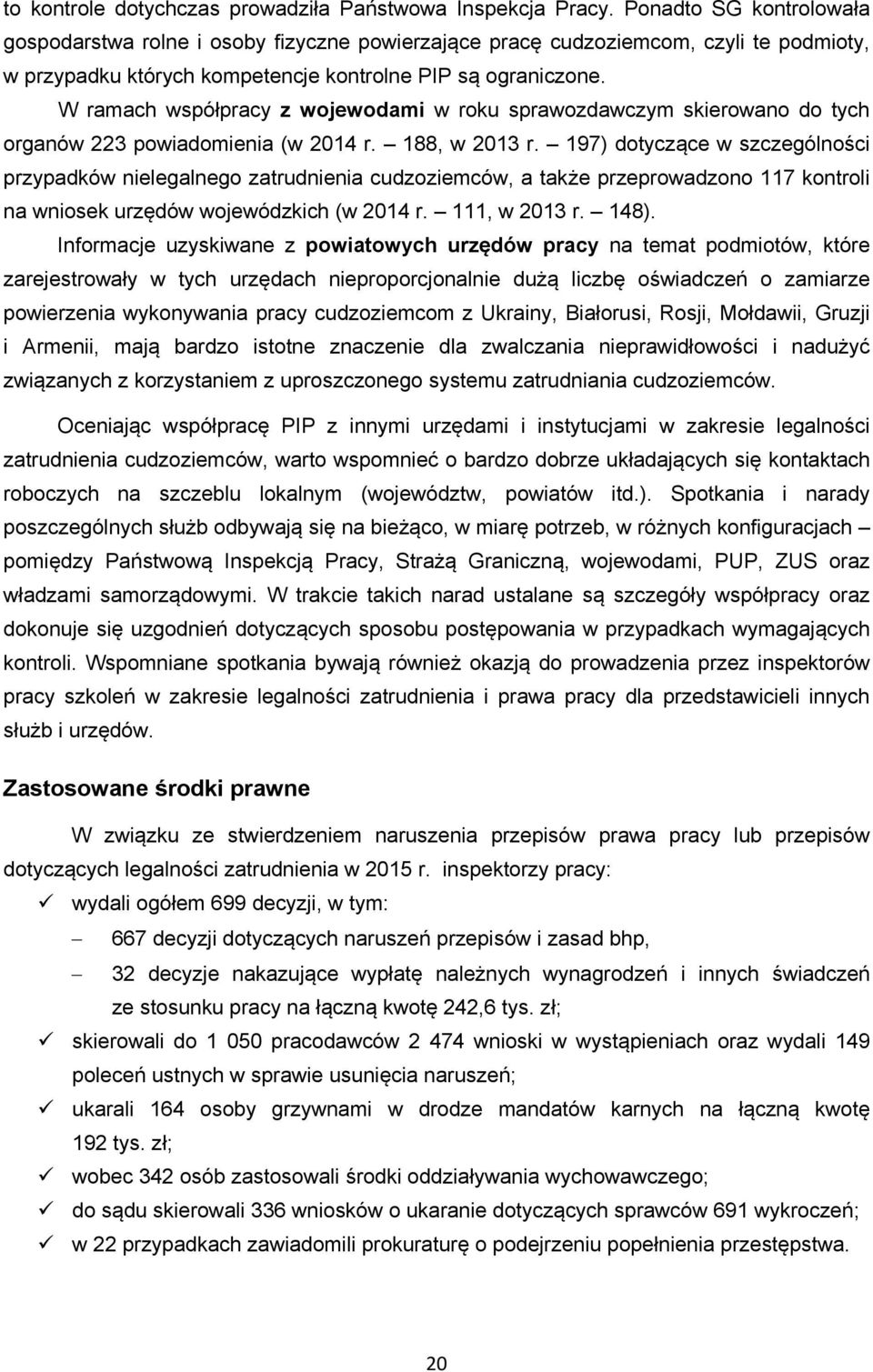 W ramach współpracy z wojewodami w roku sprawozdawczym skierowano do tych organów 223 powiadomienia (w 2014 r. 188, w 2013 r.