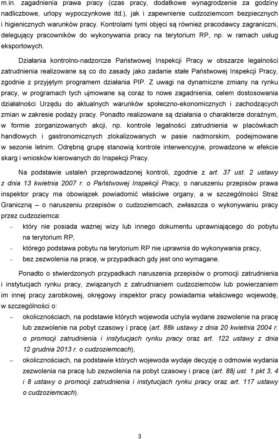 Działania kontrolno-nadzorcze Państwowej Inspekcji Pracy w obszarze legalności zatrudnienia realizowane są co do zasady jako zadanie stałe Państwowej Inspekcji Pracy, zgodnie z przyjętym programem