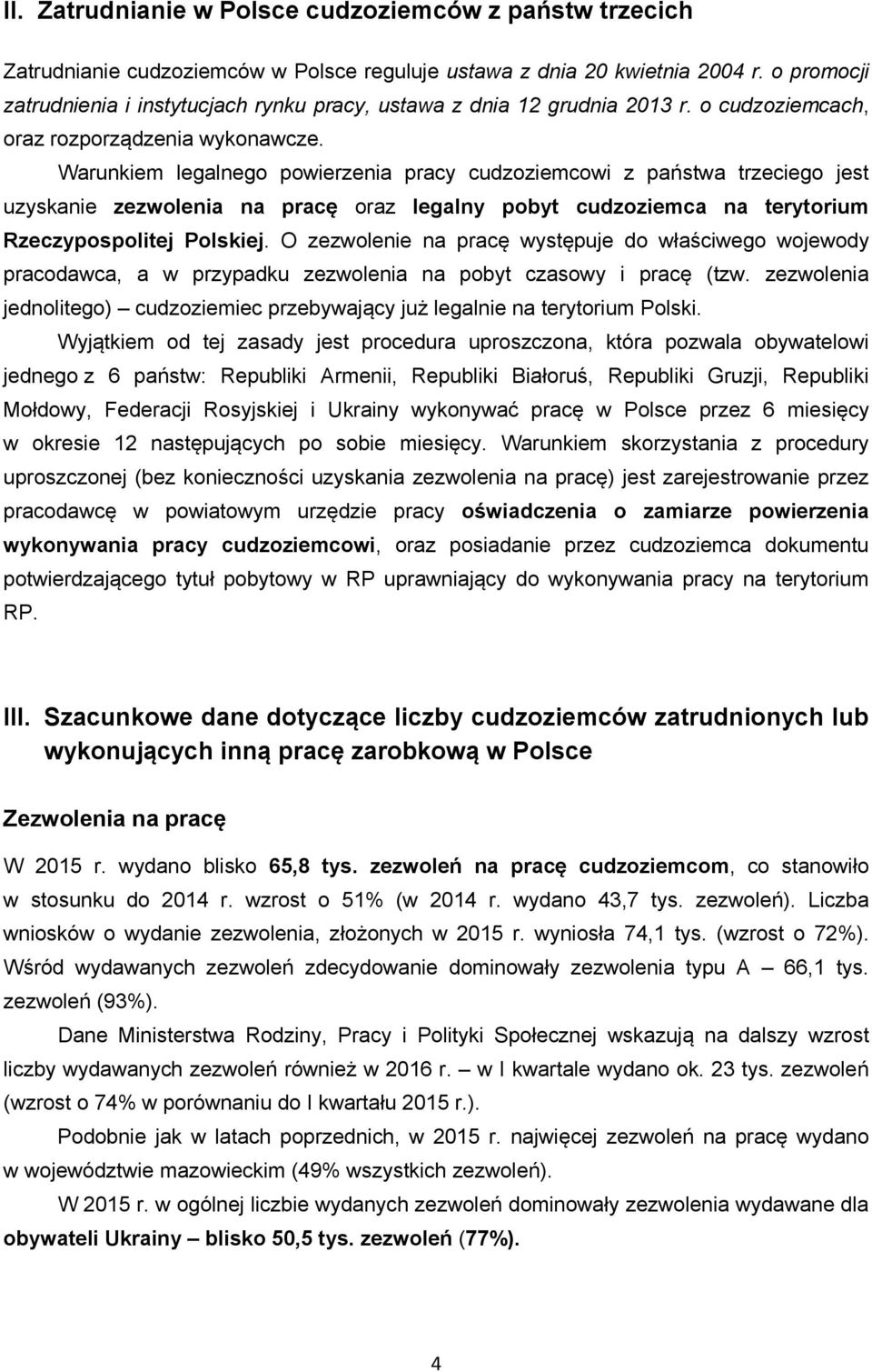 Warunkiem legalnego powierzenia pracy cudzoziemcowi z państwa trzeciego jest uzyskanie zezwolenia na pracę oraz legalny pobyt cudzoziemca na terytorium Rzeczypospolitej Polskiej.