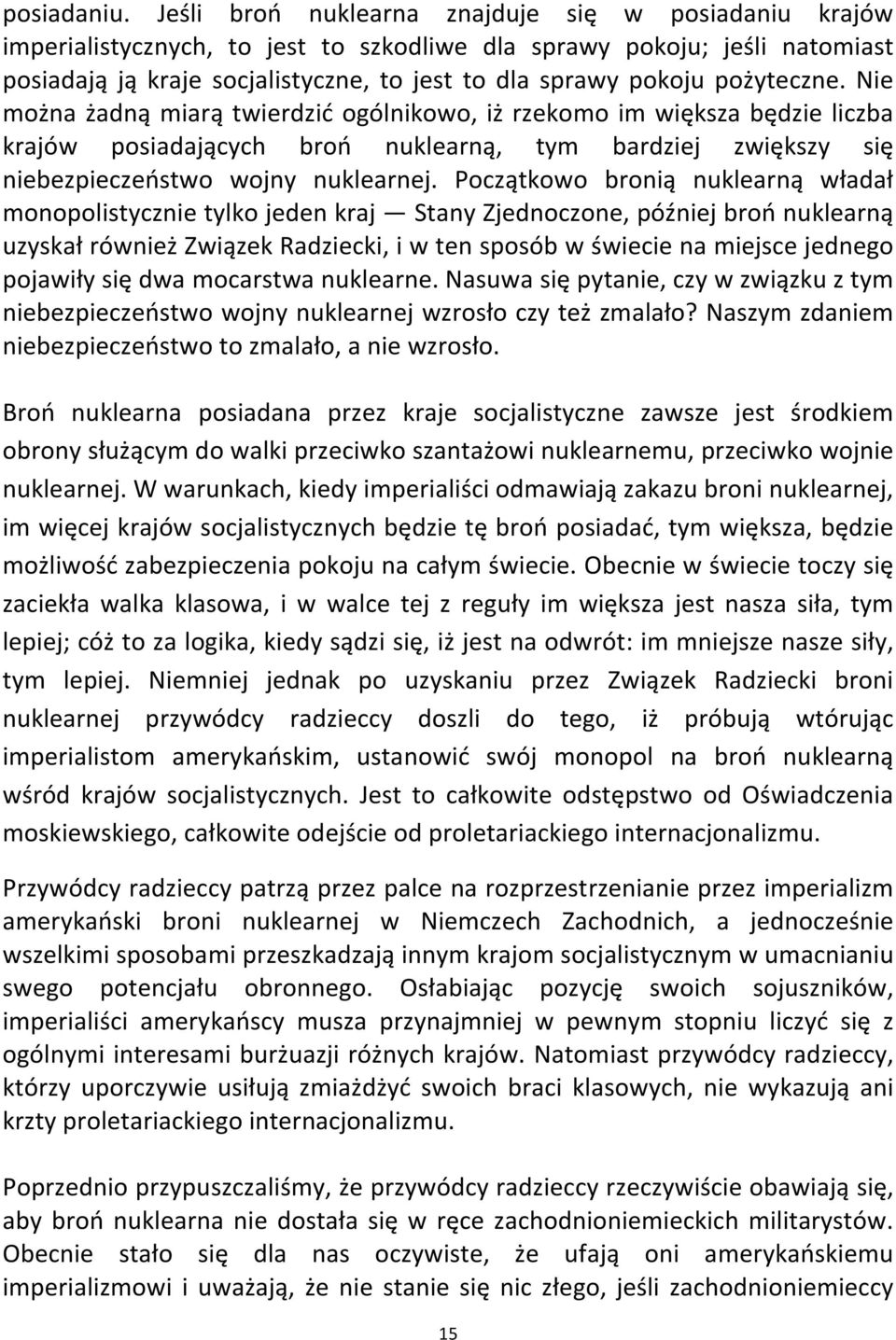 pożyteczne. Nie można żadną miarą twierdzić ogólnikowo, iż rzekomo im większa będzie liczba krajów posiadających broń nuklearną, tym bardziej zwiększy się niebezpieczeństwo wojny nuklearnej.