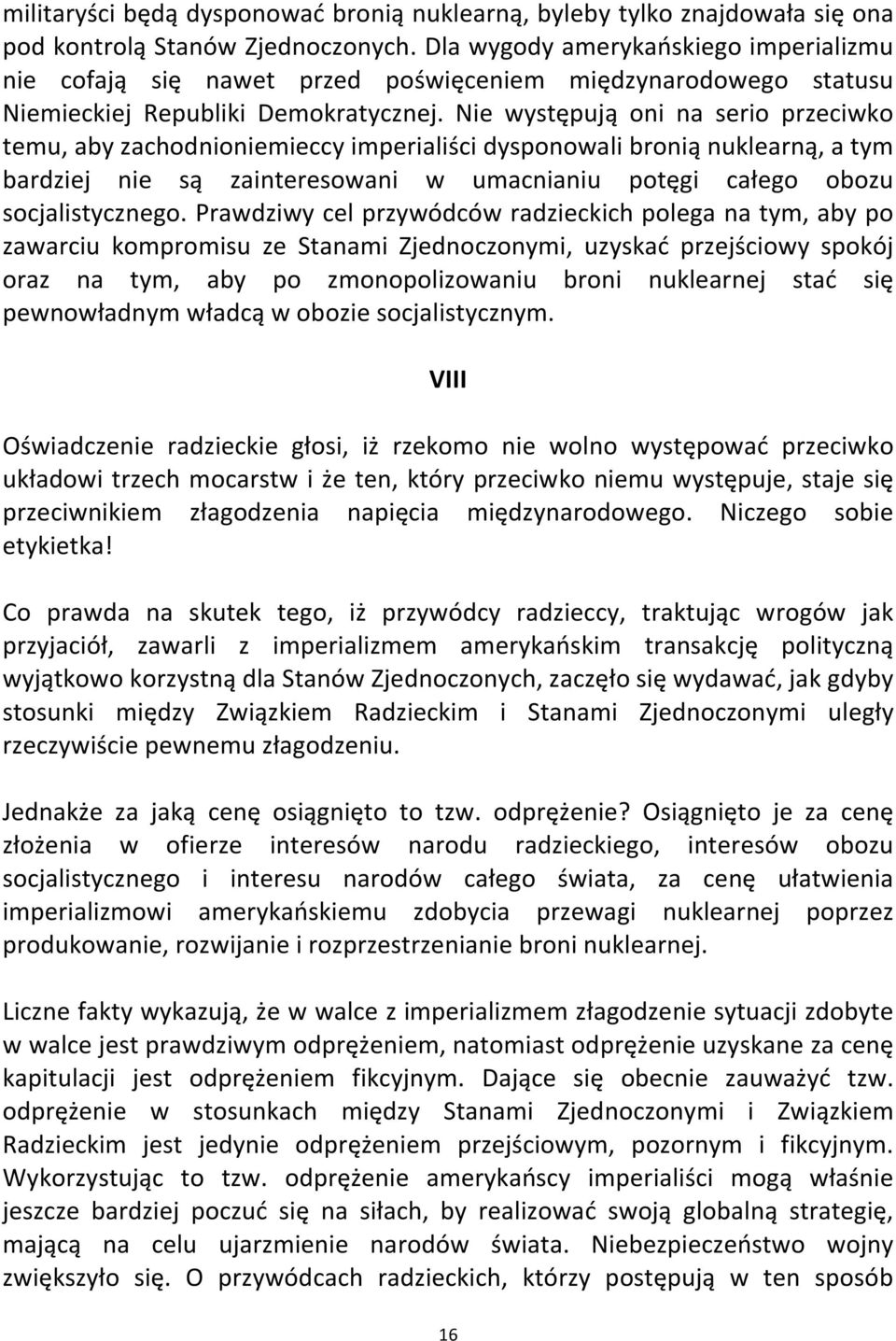 Nie występują oni na serio przeciwko temu, aby zachodnioniemieccy imperialiści dysponowali bronią nuklearną, a tym bardziej nie są zainteresowani w umacnianiu potęgi całego obozu socjalistycznego.