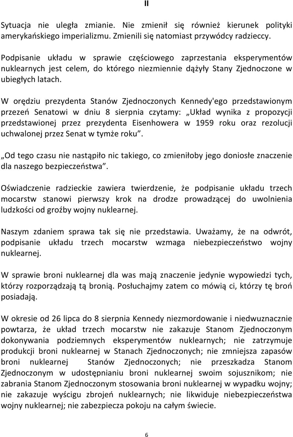 W orędziu prezydenta Stanów Zjednoczonych Kennedy'ego przedstawionym przezeń Senatowi w dniu 8 sierpnia czytamy: Układ wynika z propozycji przedstawionej przez prezydenta Eisenhowera w 1959 roku oraz