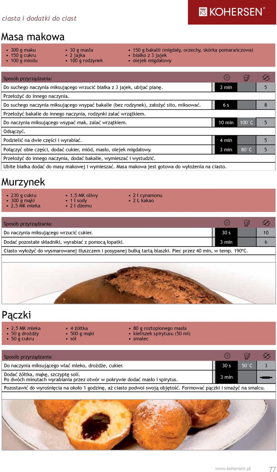 6 s 8 Przełożyć bakalie do innego naczynia, rodzynki zalać wrzątkiem. Do naczynia miksującego wsypać mak, zalać wrzątkiem. 10 min 100 C 5 Odsączyć. Podzielić na dwie części i wyrabiać.