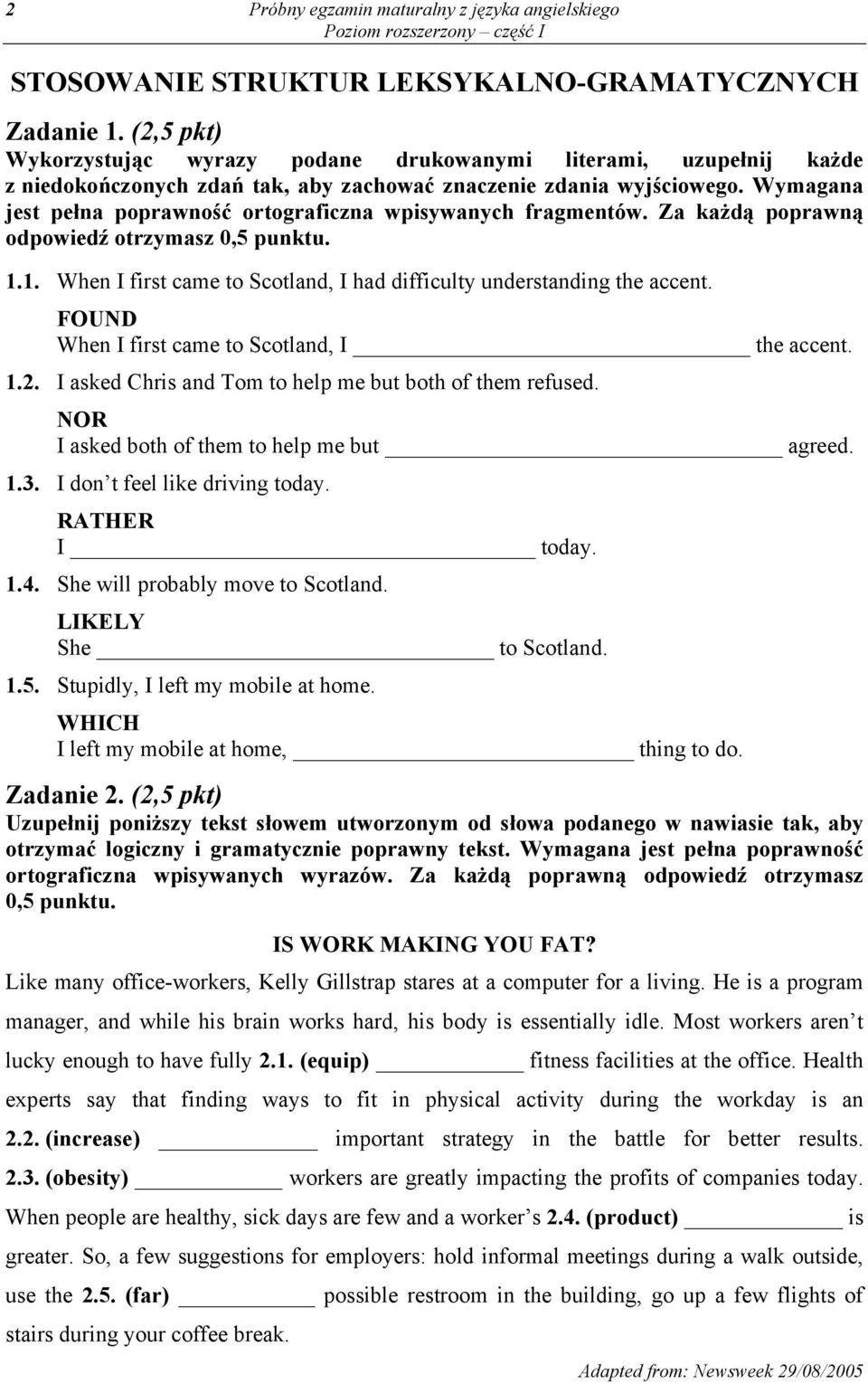 Wymagana jest pełna poprawność ortograficzna wpisywanych fragmentów. Za każdą poprawną odpowiedź otrzymasz 0,5 punktu. 1.1. When I first came to Scotland, I had difficulty understanding the accent.