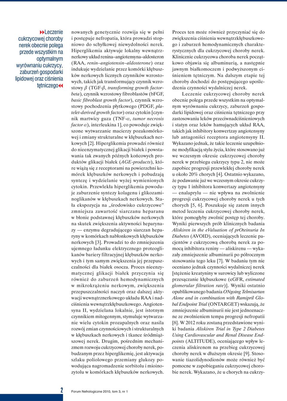 Hiperglikemia aktywuje lokalny wewnątrznerkowy układ renina angiotensyna aldosteron (RAA, renin angiotensin aldosterone) oraz indukuje wydzielanie przez komórki kłębuszków nerkowych licznych