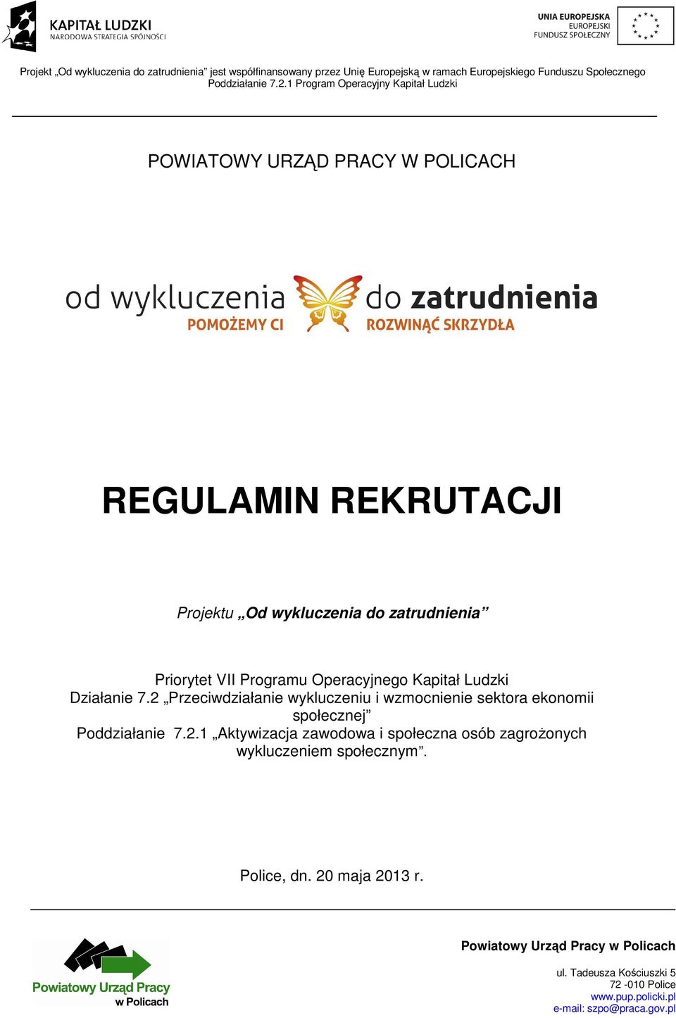 Operacyjnego Kapitał Ludzki Działanie 7.2 Przeciwdziałanie wykluczeniu i wzmocnienie sektora ekonomii społecznej Poddziałanie 7.2.1 Aktywizacja zawodowa i społeczna osób zagrożonych wykluczeniem społecznym.