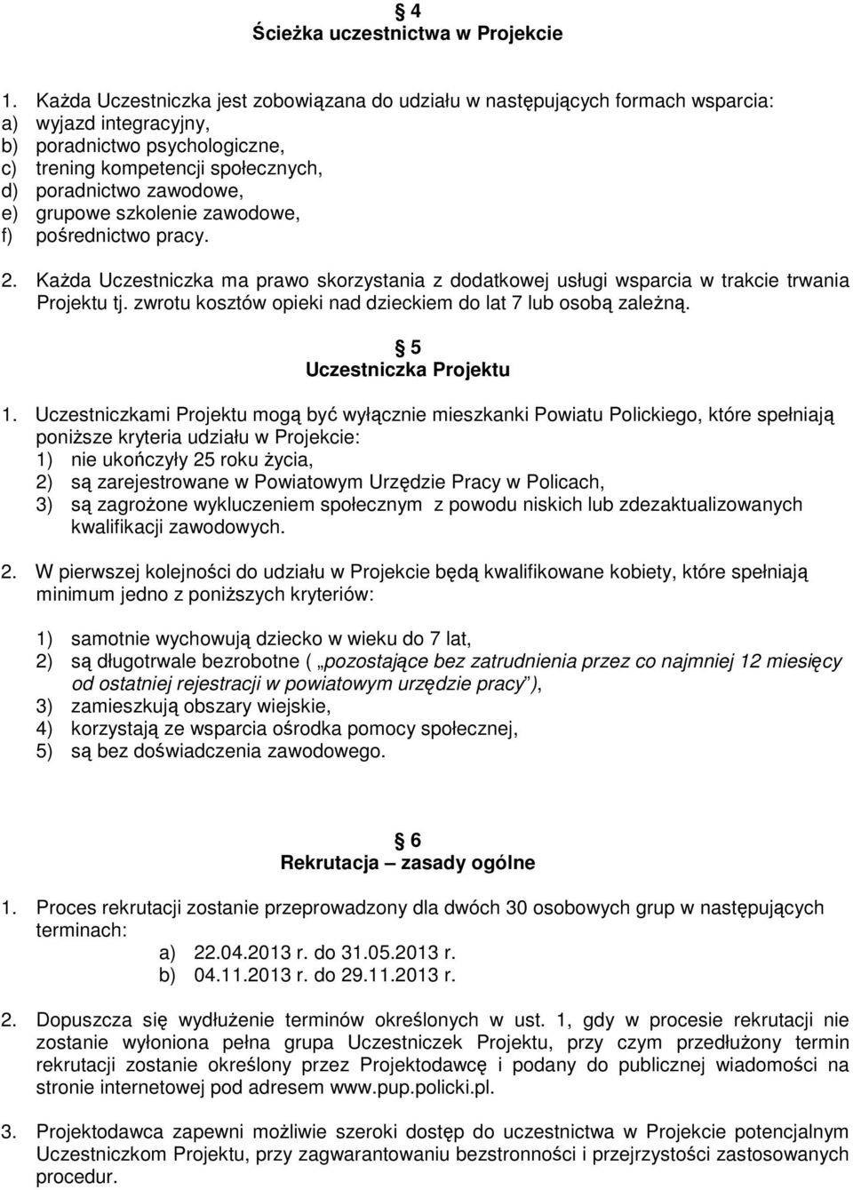 grupowe szkolenie zawodowe, f) pośrednictwo pracy. 2. Każda Uczestniczka ma prawo skorzystania z dodatkowej usługi wsparcia w trakcie trwania Projektu tj.