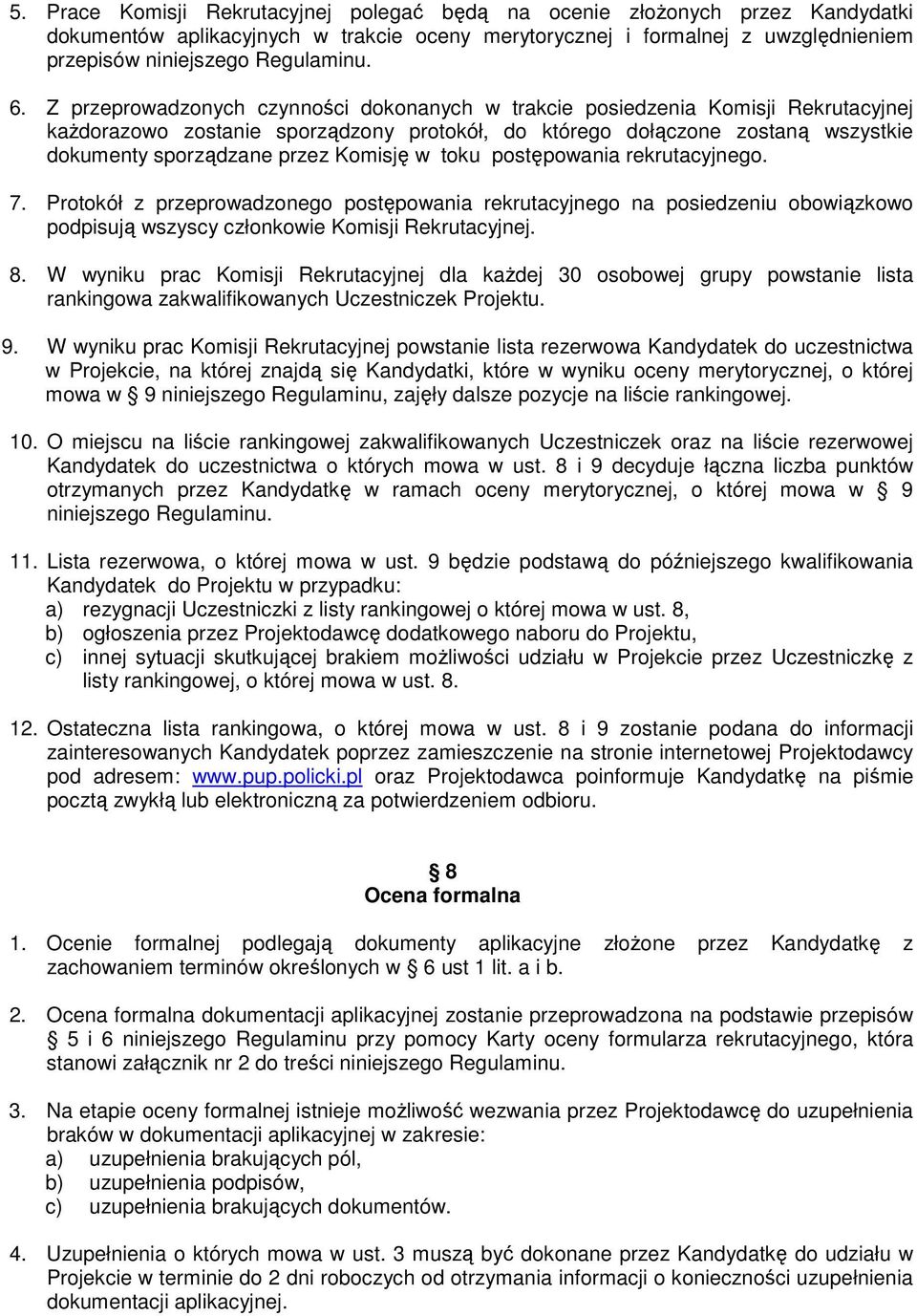 Komisję w toku postępowania rekrutacyjnego. 7. Protokół z przeprowadzonego postępowania rekrutacyjnego na posiedzeniu obowiązkowo podpisują wszyscy członkowie Komisji Rekrutacyjnej. 8.