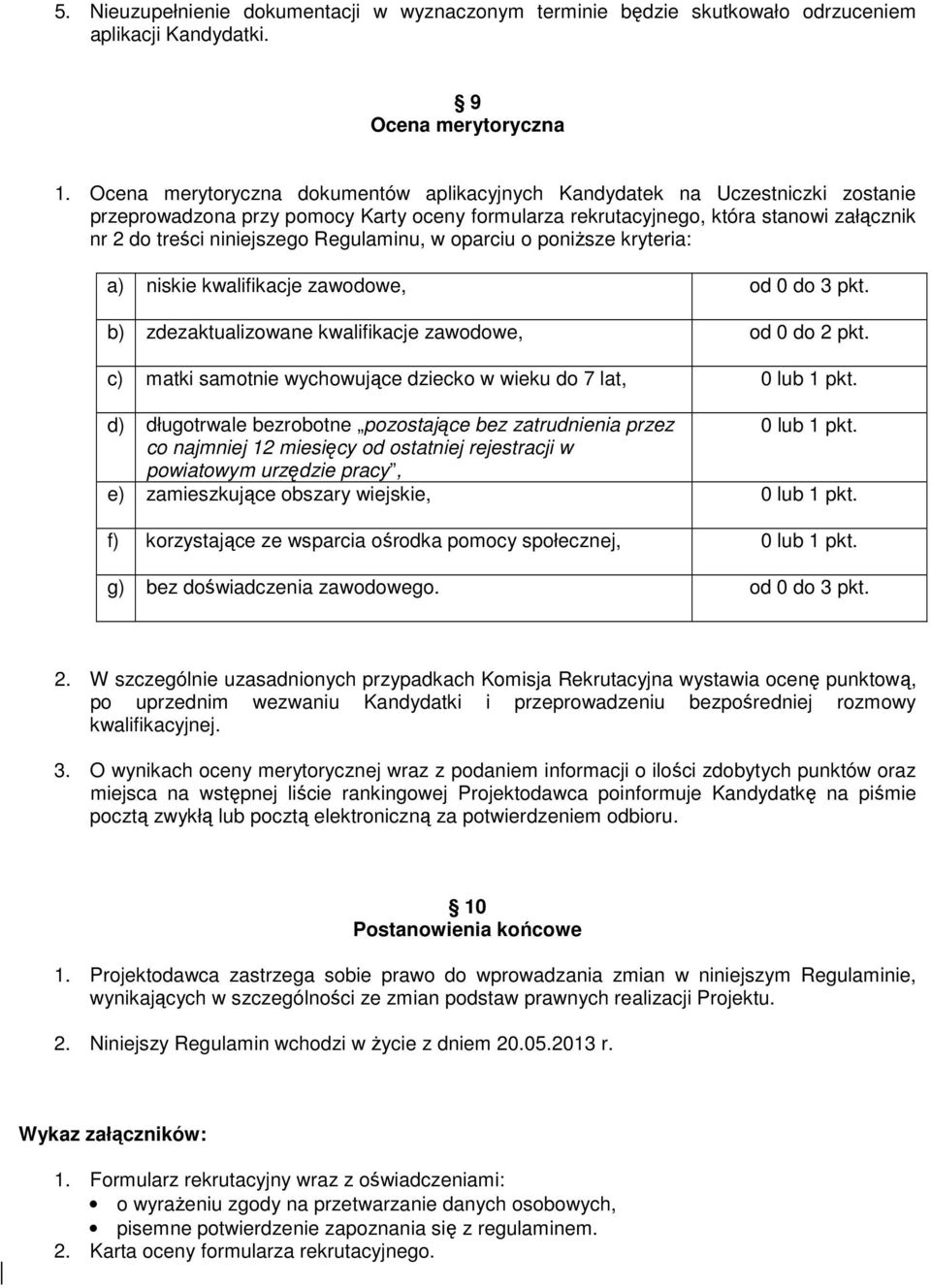 Regulaminu, w oparciu o poniższe kryteria: a) niskie kwalifikacje zawodowe, od 0 do 3 pkt. b) zdezaktualizowane kwalifikacje zawodowe, od 0 do 2 pkt.