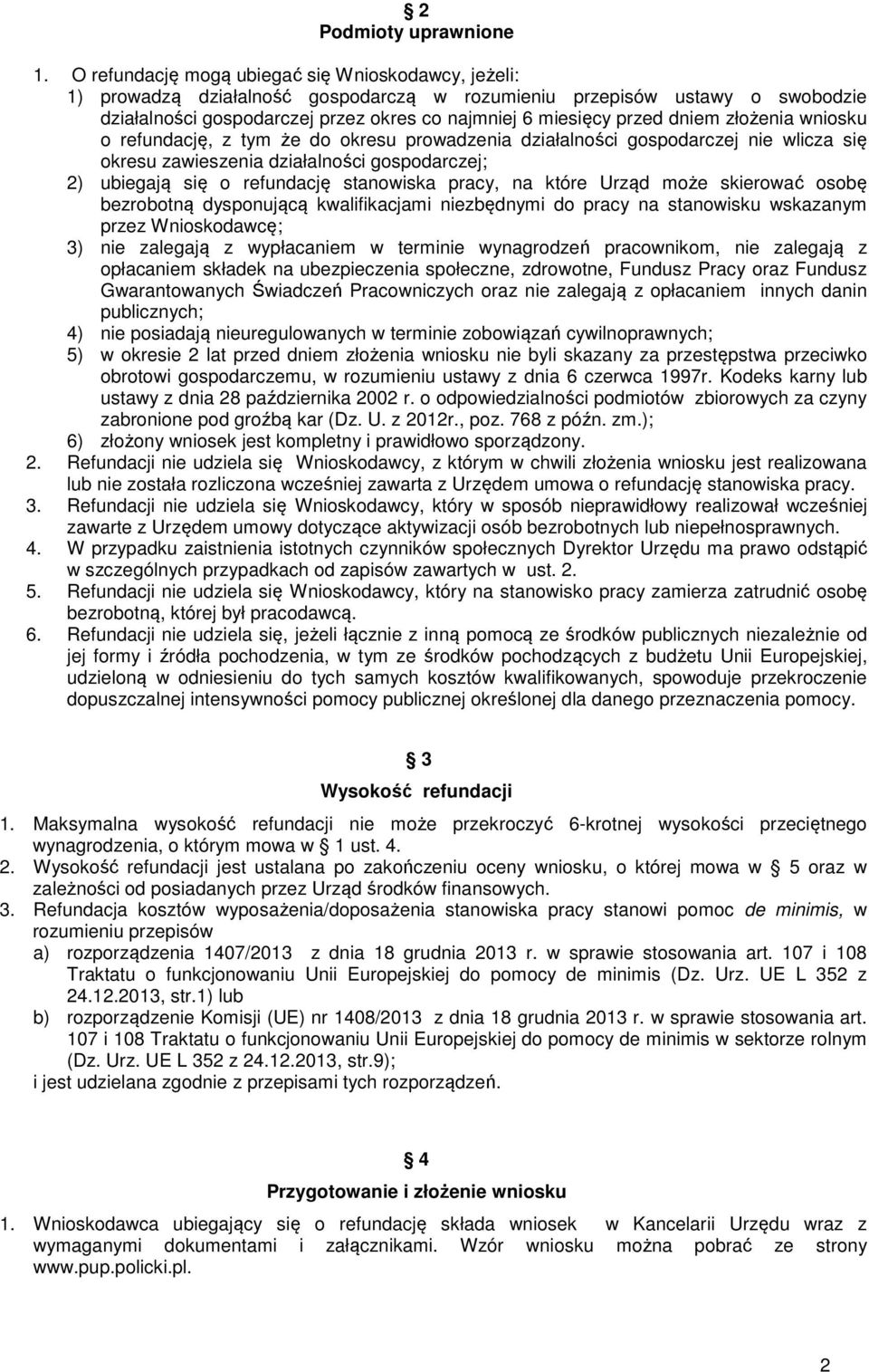 dniem złożenia wniosku o refundację, z tym że do okresu prowadzenia działalności gospodarczej nie wlicza się okresu zawieszenia działalności gospodarczej; 2) ubiegają się o refundację stanowiska