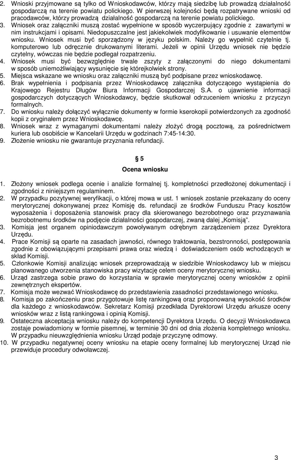 Wniosek oraz załączniki muszą zostać wypełnione w sposób wyczerpujący zgodnie z zawartymi w nim instrukcjami i opisami. Niedopuszczalne jest jakiekolwiek modyfikowanie i usuwanie elementów wniosku.