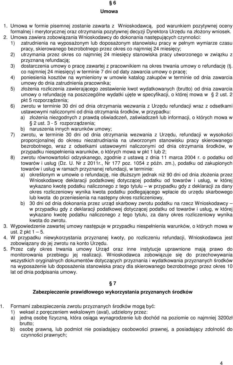 przez okres co najmniej 24 miesięcy; 2) utrzymania przez okres co najmniej 24 miesięcy stanowiska pracy utworzonego w związku z przyznaną refundacją; 3) dostarczenia umowy o pracę zawartej z
