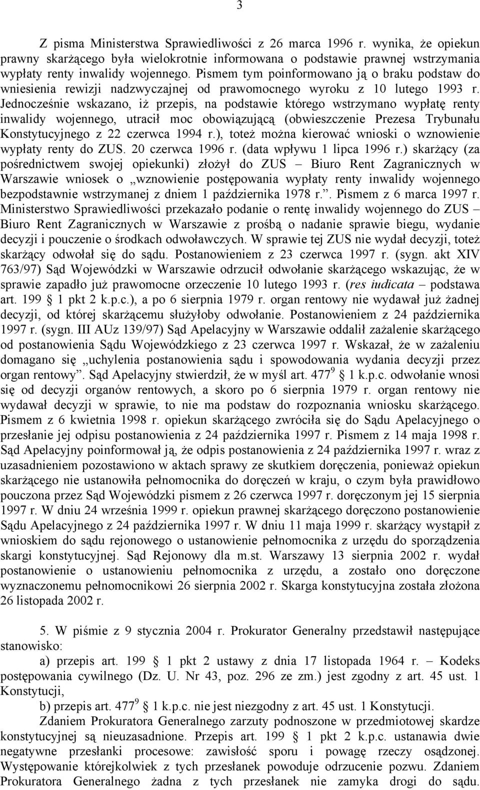 Jednocześnie wskazano, iż przepis, na podstawie którego wstrzymano wypłatę renty inwalidy wojennego, utracił moc obowiązującą (obwieszczenie Prezesa Trybunału Konstytucyjnego z 22 czerwca 1994 r.