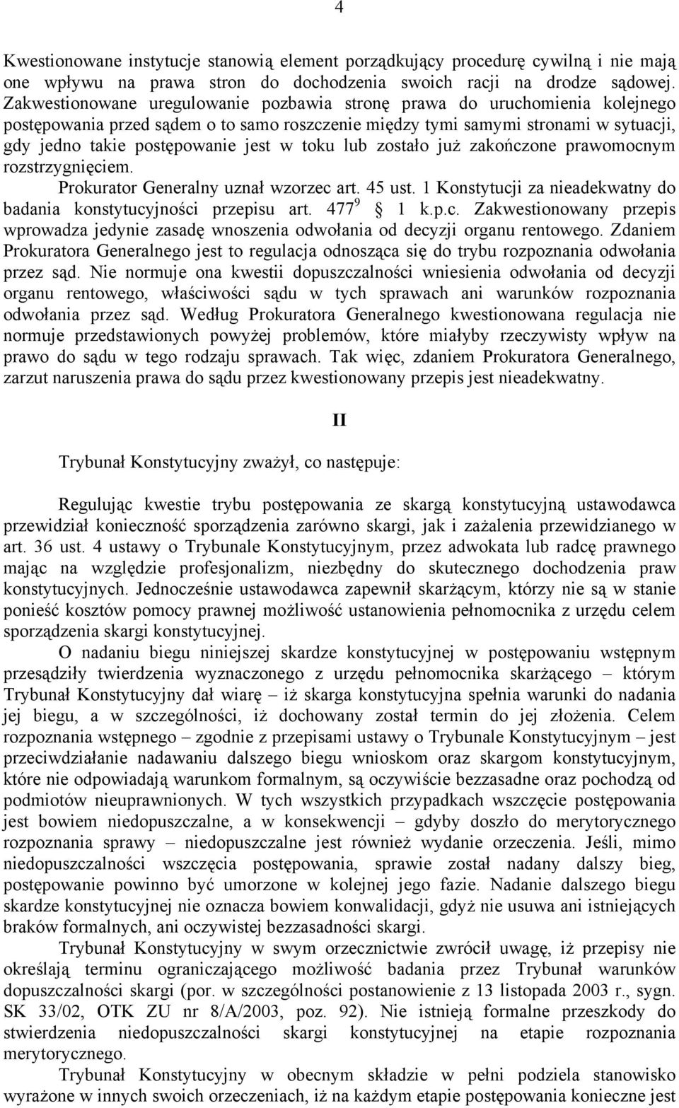 toku lub zostało już zakończone prawomocnym rozstrzygnięciem. Prokurator Generalny uznał wzorzec art. 45 ust. 1 Konstytucji za nieadekwatny do badania konstytucyjności przepisu art. 477 9 1 k.p.c. Zakwestionowany przepis wprowadza jedynie zasadę wnoszenia odwołania od decyzji organu rentowego.