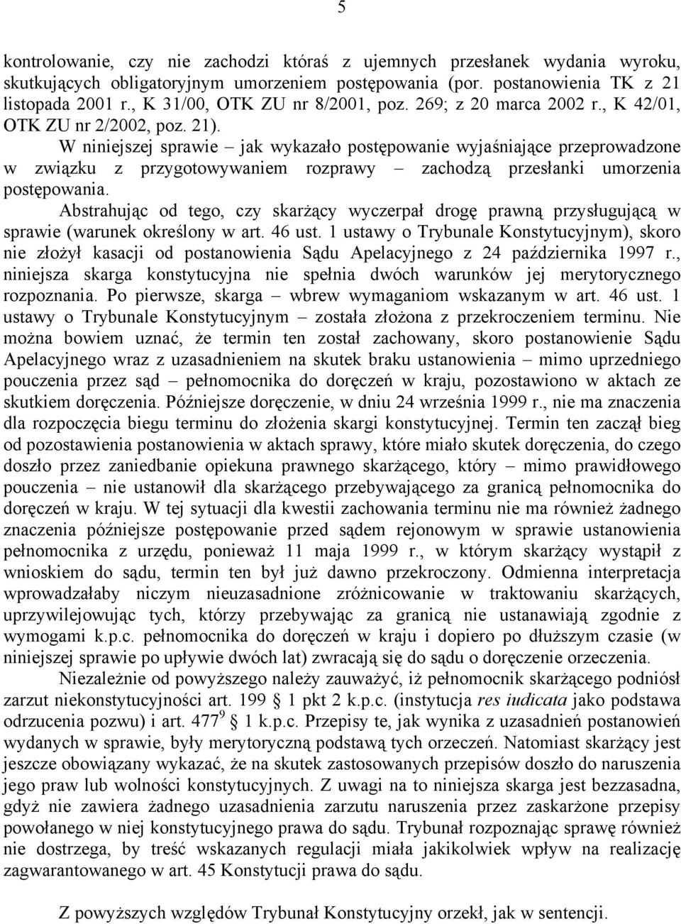 W niniejszej sprawie jak wykazało postępowanie wyjaśniające przeprowadzone w związku z przygotowywaniem rozprawy zachodzą przesłanki umorzenia postępowania.