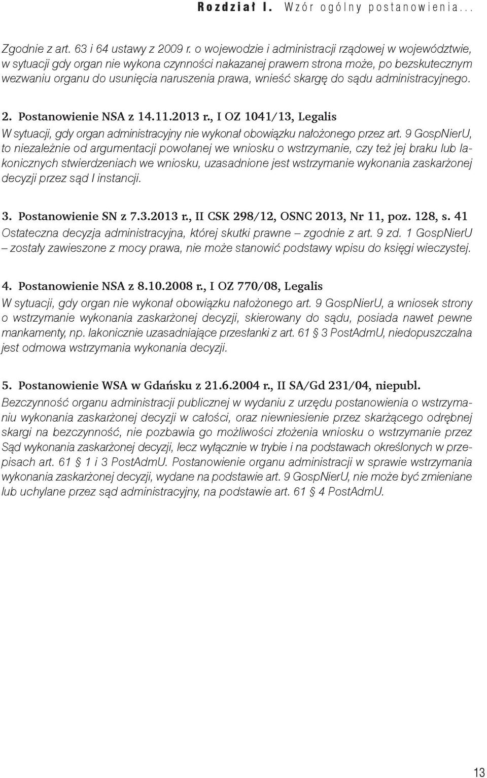 skargę do sądu administracyjnego. 2. Postanowienie NSA z 14.11.2013 r., I OZ 1041/13, Legalis W sytuacji, gdy organ administracyjny nie wykonał obowiązku nałożonego przez art.