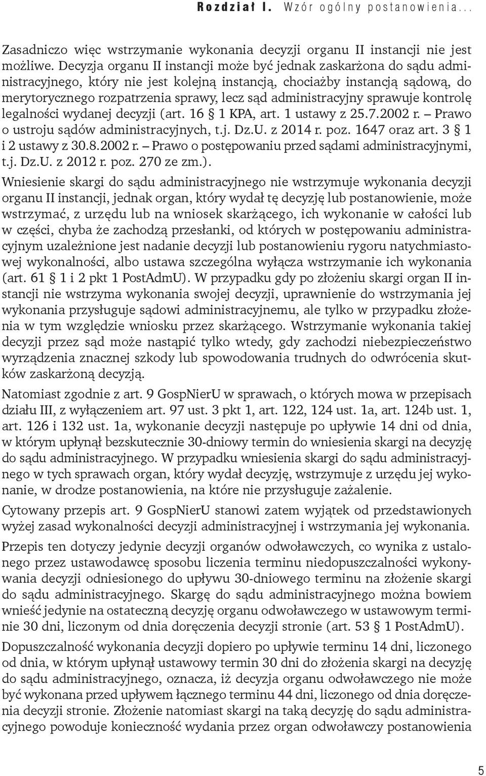 administracyjny sprawuje kontrolę legalności wydanej decyzji (art. 16 1 KPA, art. 1 ustawy z 25.7.2002 r. Prawo o ustroju sądów administracyjnych, t.j. Dz.U. z 2014 r. poz. 1647 oraz art.