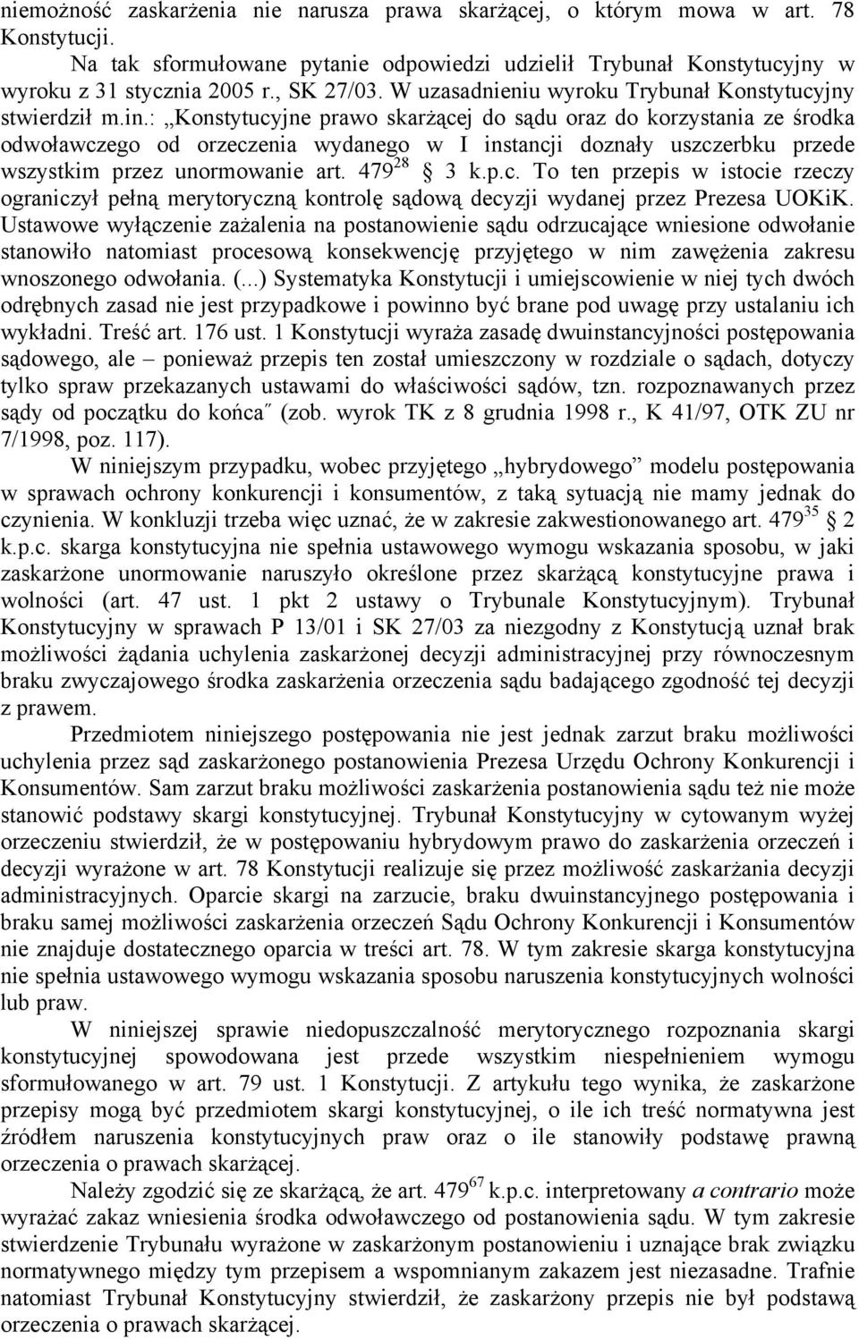 : Konstytucyjne prawo skarżącej do sądu oraz do korzystania ze środka odwoławczego od orzeczenia wydanego w I instancji doznały uszczerbku przede wszystkim przez unormowanie art. 479 28 3 k.p.c. To ten przepis w istocie rzeczy ograniczył pełną merytoryczną kontrolę sądową decyzji wydanej przez Prezesa UOKiK.