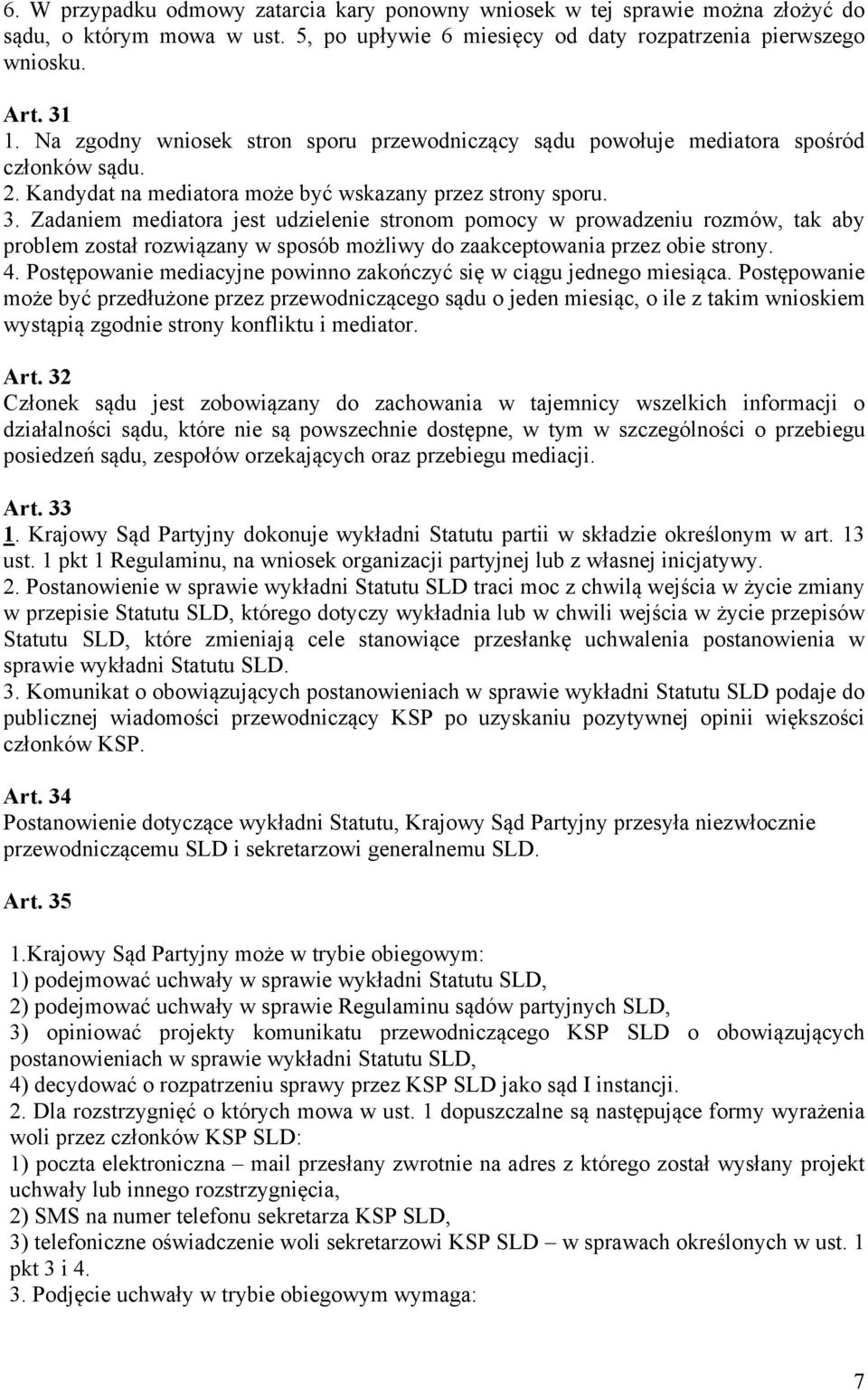 Zadaniem mediatora jest udzielenie stronom pomocy w prowadzeniu rozmów, tak aby problem został rozwiązany w sposób możliwy do zaakceptowania przez obie strony. 4.