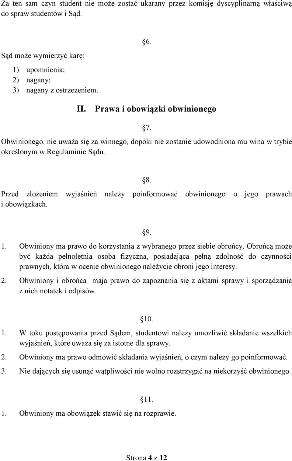 Przed złożeniem wyjaśnień należy poinformować obwinionego o jego prawach i obowiązkach. 9. 1. Obwiniony ma prawo do korzystania z wybranego przez siebie obrońcy.