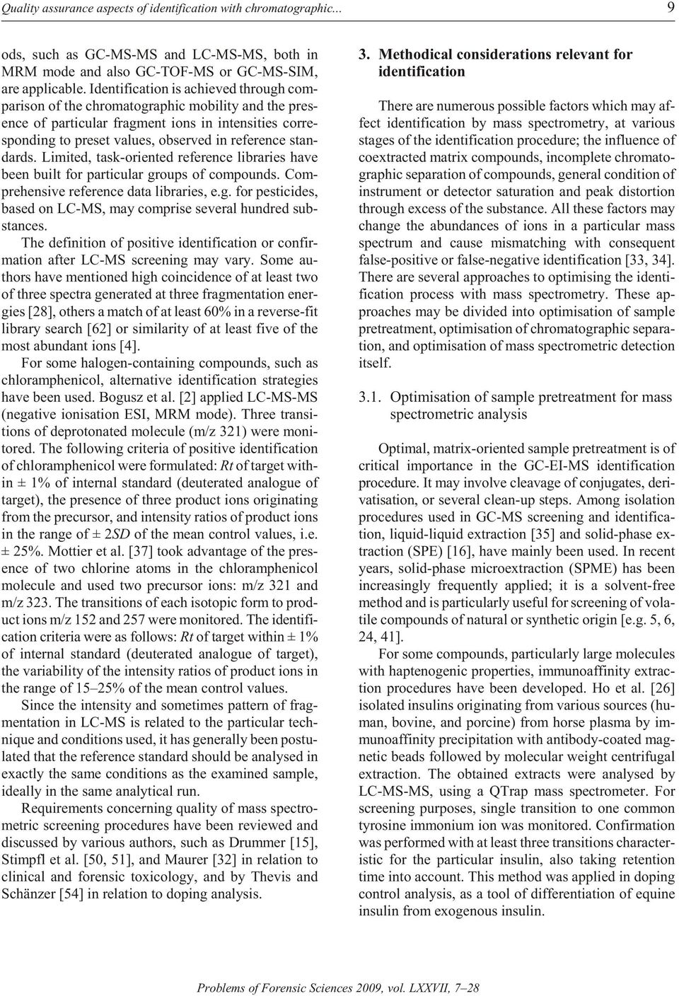 ob served in ref er ence stan - dards. Lim ited, task-ori ented ref er ence li brar ies have been built for par tic u lar groups of com pounds. Com - pre hen sive ref er ence data li brar ies, e.g. for pesticides, based on LC-MS, may comprise several hundred sub - stances.
