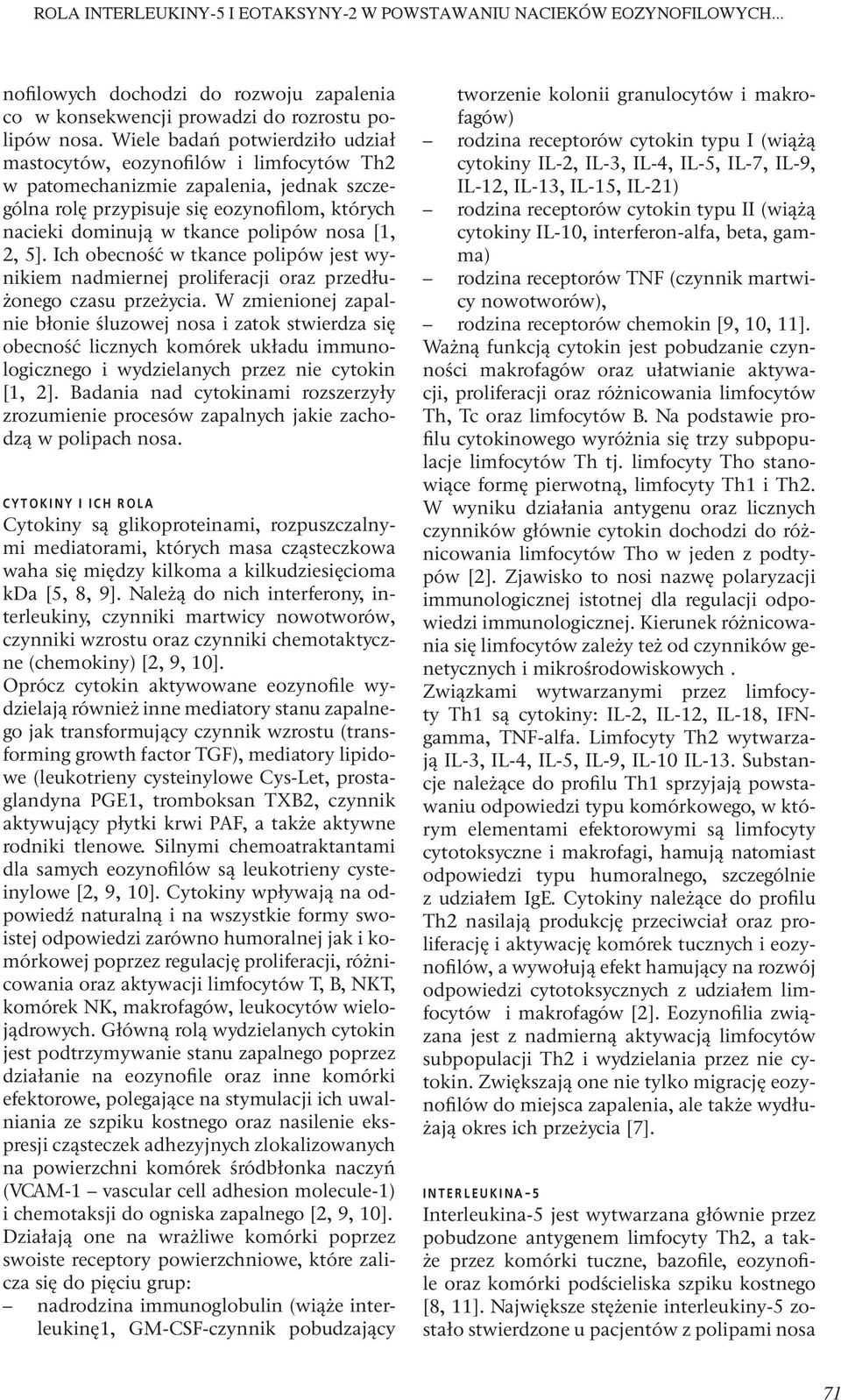 [1, 2, 5]. Ich obecność w tkance polipów jest wynikiem nadmiernej proliferacji oraz przedłużonego czasu przeżycia.
