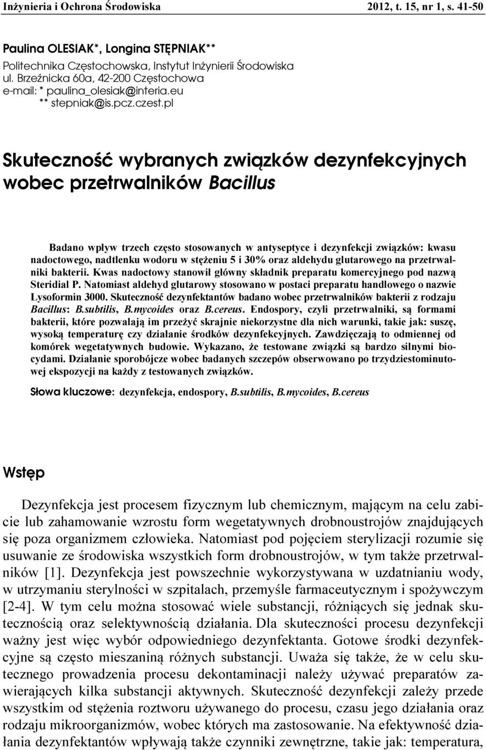 pl Skuteczność wybranych związków dezynfekcyjnych wobec przetrwalników Bacillus Badano wpływ trzech często stosowanych w antyseptyce i dezynfekcji związków: kwasu nadoctowego, nadtlenku wodoru w