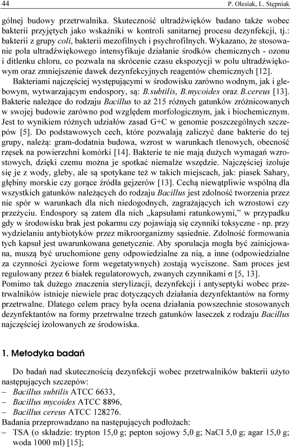 Wykazano, że stosowanie pola ultradźwiękowego intensyfikuje działanie środków chemicznych - ozonu i ditlenku chloru, co pozwala na skrócenie czasu ekspozycji w polu ultradźwiękowym oraz zmniejszenie