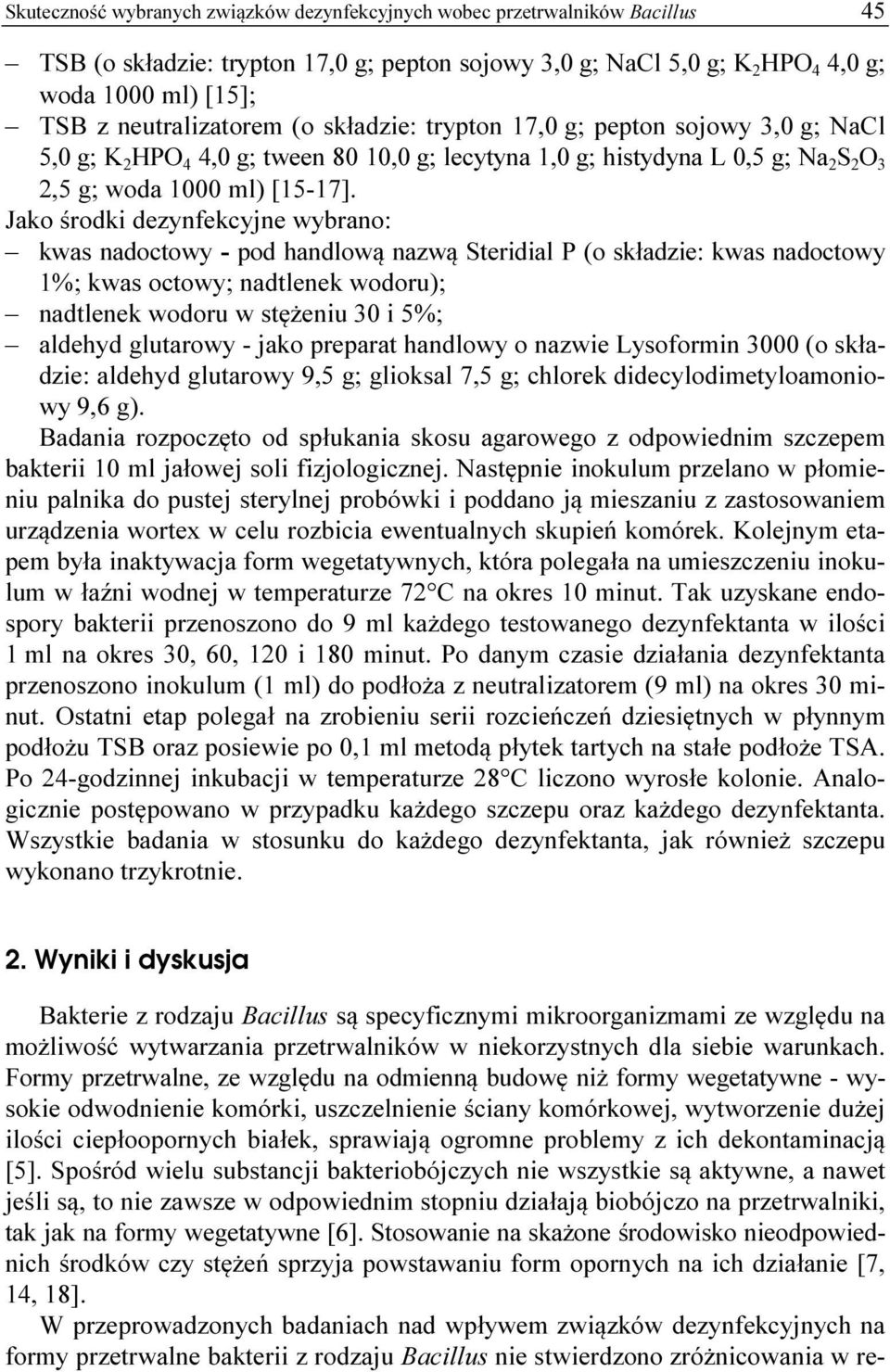 Jako środki dezynfekcyjne wybrano: kwas nadoctowy - pod handlową nazwą Steridial P (o składzie: kwas nadoctowy 1%; kwas octowy; nadtlenek wodoru); nadtlenek wodoru w stężeniu 30 i 5%; aldehyd