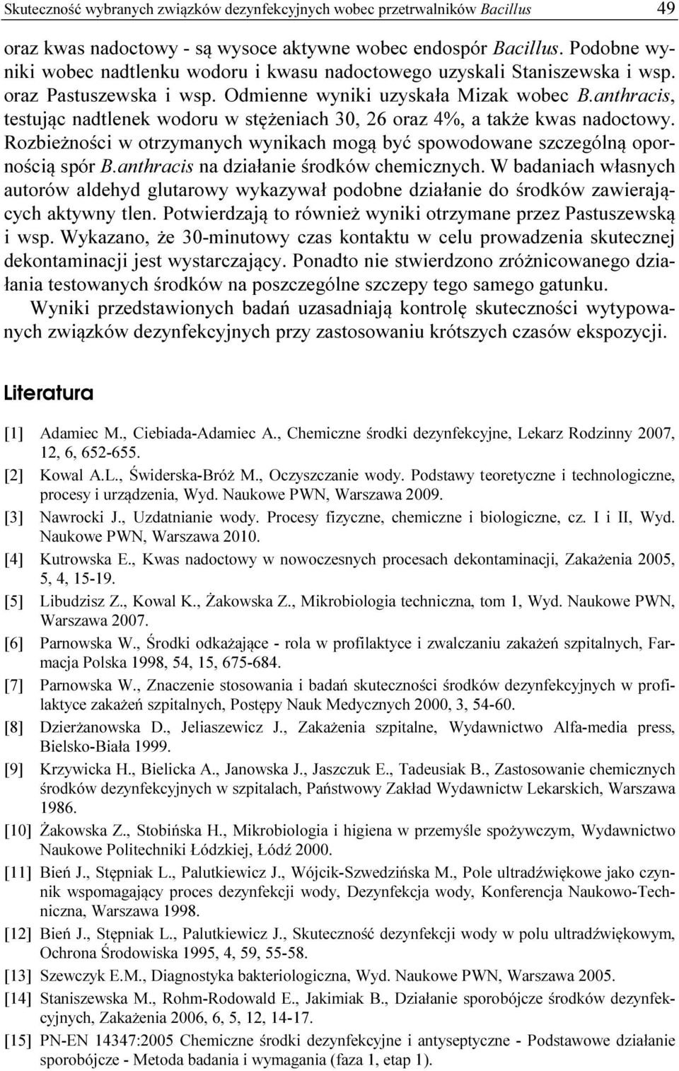anthracis, testując nadtlenek wodoru w stężeniach 30, 26 oraz 4%, a także kwas nadoctowy. Rozbieżności w otrzymanych wynikach mogą być spowodowane szczególną opornością spór B.