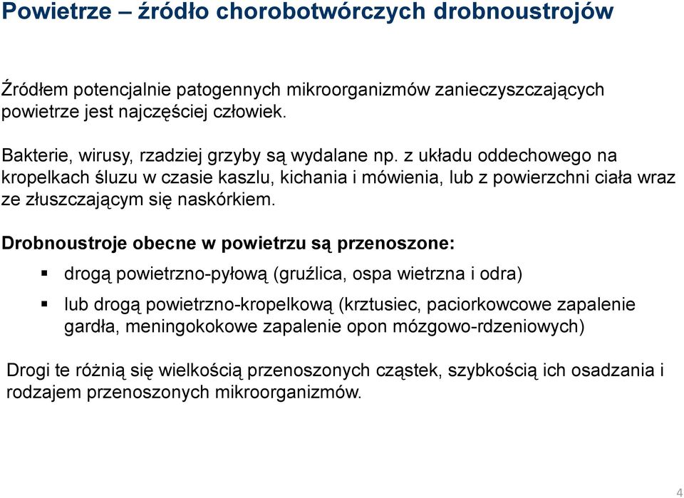 z układu oddechowego na kropelkach śluzu w czasie kaszlu, kichania i mówienia, lub z powierzchni ciała wraz ze złuszczającym się naskórkiem.
