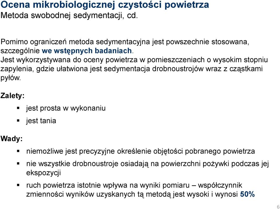 Jest wykorzystywana do oceny powietrza w pomieszczeniach o wysokim stopniu zapylenia, gdzie ułatwiona jest sedymentacja drobnoustrojów wraz z cząstkami pyłów.