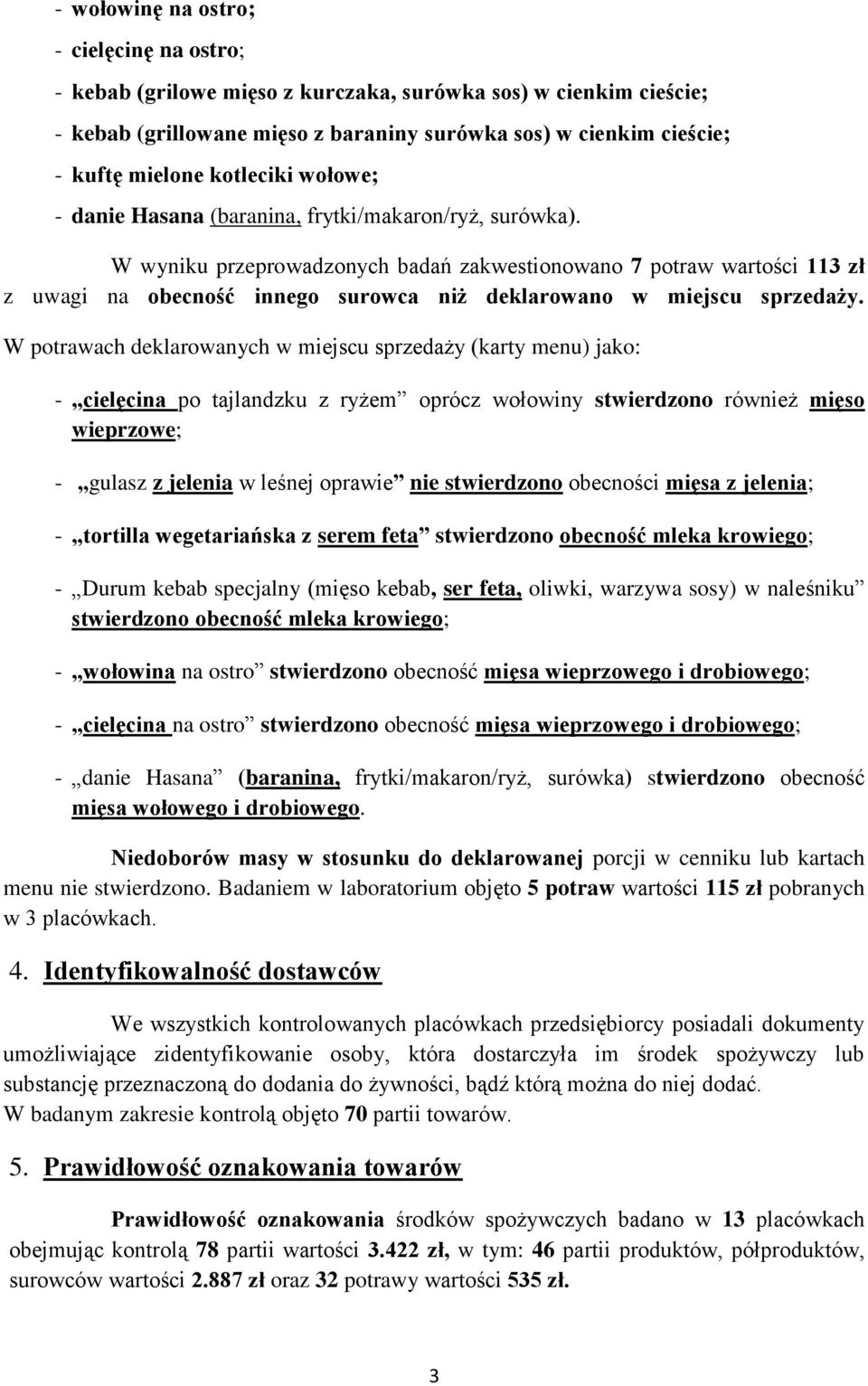 W wyniku przeprowadzonych badań zakwestionowano 7 potraw wartości 113 zł z uwagi na obecność innego surowca niż deklarowano w miejscu sprzedaży.